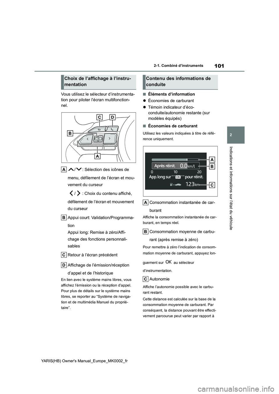 TOYOTA YARIS 2021 Notices Demploi (in French) 101
2
YARIS(HB) Owners Manual_Europe_MK0002_fr
2-1. Combiné d’instruments
Indications et informations sur l’état du véhicule
Vous utilisez le sélecteur d’instrumenta-
tion pour piloter l TOYOTA YARIS 2021 Notices Demploi (in French) 101
2
YARIS(HB) Owners Manual_Europe_MK0002_fr
2-1. Combiné d’instruments
Indications et informations sur l’état du véhicule
Vous utilisez le sélecteur d’instrumenta-
tion pour piloter l