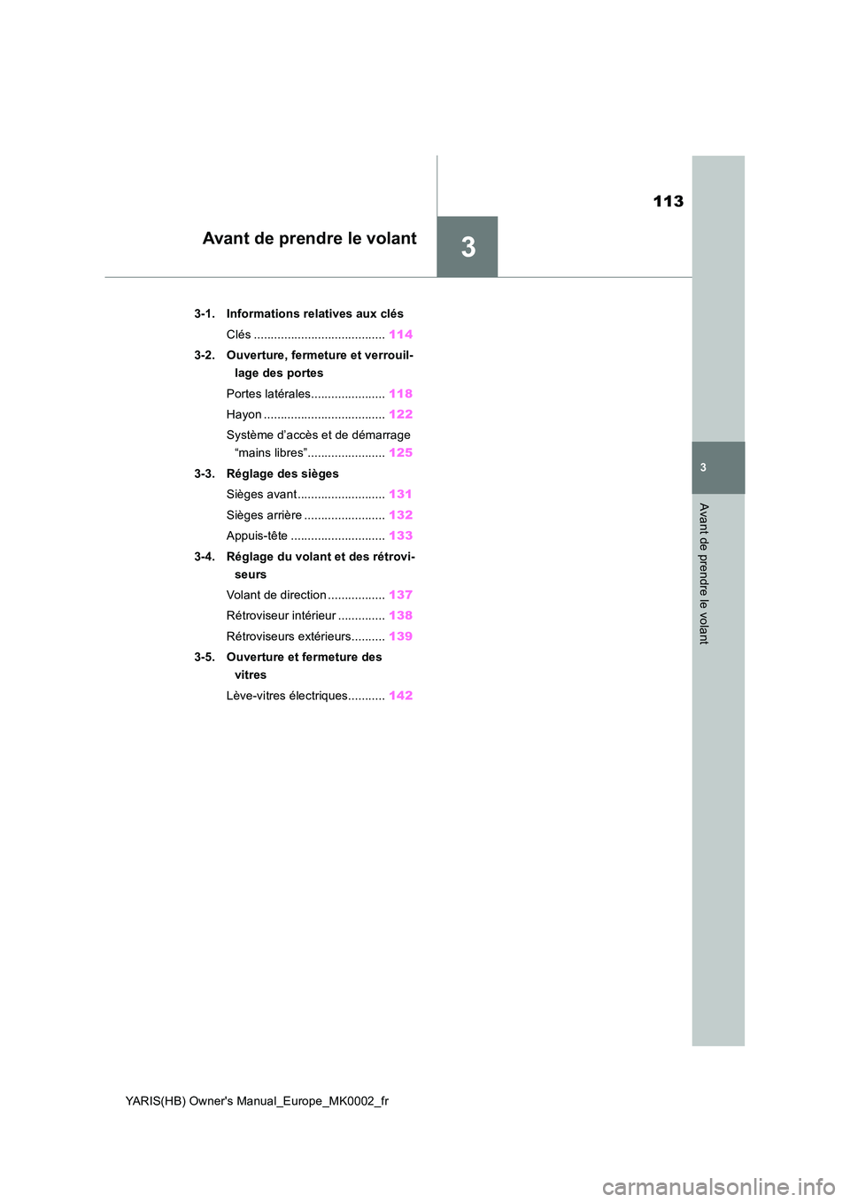 TOYOTA YARIS 2021 Notices Demploi (in French) 3
113
YARIS(HB) Owners Manual_Europe_MK0002_fr
3
Avant de prendre le volant
Avant de prendre le volant
3-1. Informations relatives aux clés
Clés ....................................... 114
3-2. O TOYOTA YARIS 2021 Notices Demploi (in French) 3
113
YARIS(HB) Owners Manual_Europe_MK0002_fr
3
Avant de prendre le volant
Avant de prendre le volant
3-1. Informations relatives aux clés
Clés ....................................... 114
3-2. O
