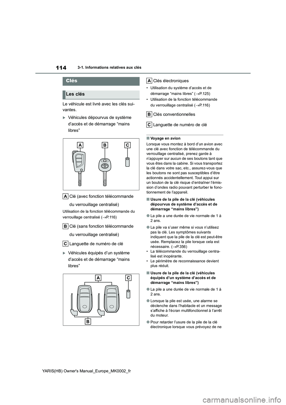 TOYOTA YARIS 2021 Notices Demploi (in French) 114
YARIS(HB) Owners Manual_Europe_MK0002_fr
3-1. Informations relatives aux clés
3-1.In formations relative s aux clés
Le véhicule est livré avec les clés sui-
vantes.
Véhicules dépourvus TOYOTA YARIS 2021 Notices Demploi (in French) 114
YARIS(HB) Owners Manual_Europe_MK0002_fr
3-1. Informations relatives aux clés
3-1.In formations relative s aux clés
Le véhicule est livré avec les clés sui-
vantes.
Véhicules dépourvus