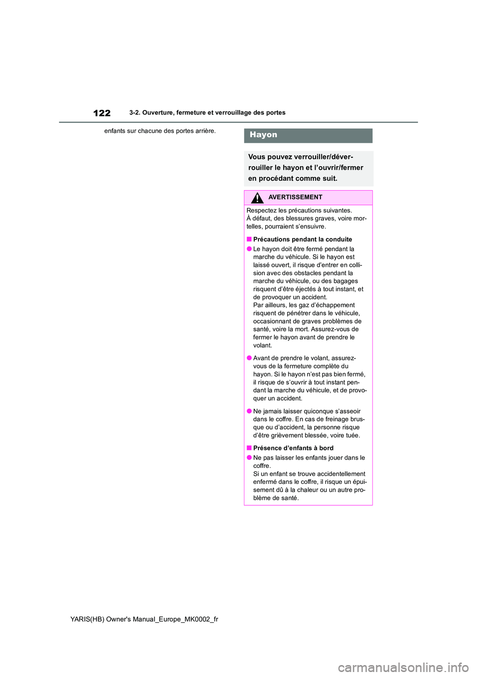 TOYOTA YARIS 2021 Notices Demploi (in French) 122
YARIS(HB) Owners Manual_Europe_MK0002_fr
3-2. Ouverture, fermeture et verrouillage des portes
enfants sur chacune des portes arrière.Hayon
Vous pouvez verrouiller/déver-
rouiller le hayon et TOYOTA YARIS 2021 Notices Demploi (in French) 122
YARIS(HB) Owners Manual_Europe_MK0002_fr
3-2. Ouverture, fermeture et verrouillage des portes
enfants sur chacune des portes arrière.Hayon
Vous pouvez verrouiller/déver-
rouiller le hayon et