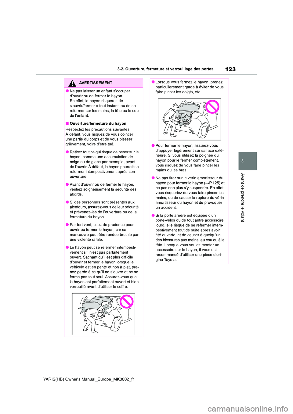 TOYOTA YARIS 2021 Notices Demploi (in French) 123
3
YARIS(HB) Owners Manual_Europe_MK0002_fr
3-2. Ouverture, fermeture et verrouillage des portes
Avant de prendre le volant
AVERTISSEMENT
●Ne pas laisser un enfant s’occuper
d’ouvrir ou de TOYOTA YARIS 2021 Notices Demploi (in French) 123
3
YARIS(HB) Owners Manual_Europe_MK0002_fr
3-2. Ouverture, fermeture et verrouillage des portes
Avant de prendre le volant
AVERTISSEMENT
●Ne pas laisser un enfant s’occuper
d’ouvrir ou de
