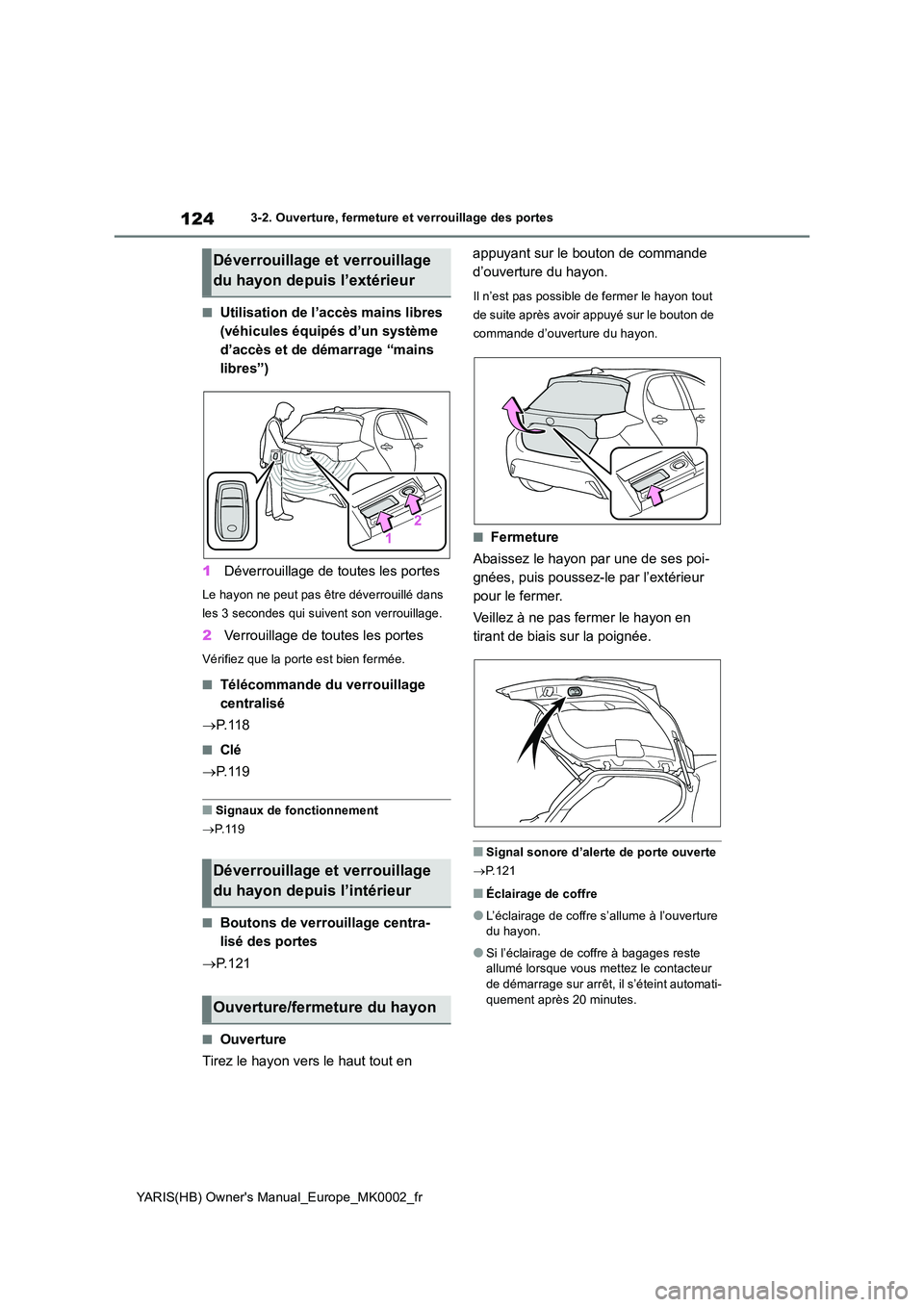 TOYOTA YARIS 2021 Notices Demploi (in French) 124
YARIS(HB) Owners Manual_Europe_MK0002_fr
3-2. Ouverture, fermeture et verrouillage des portes
■Utilisation de l’accès mains libres
(véhicules équipés d’un système
d’accès et de d TOYOTA YARIS 2021 Notices Demploi (in French) 124
YARIS(HB) Owners Manual_Europe_MK0002_fr
3-2. Ouverture, fermeture et verrouillage des portes
■Utilisation de l’accès mains libres
(véhicules équipés d’un système
d’accès et de d