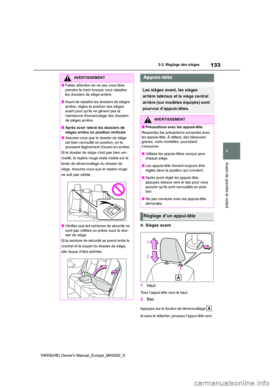 TOYOTA YARIS 2021 Notices Demploi (in French) 133
3
YARIS(HB) Owners Manual_Europe_MK0002_fr
3-3. Réglage des sièges
Avant de prendre le volant
■Sièges avant
1 Haut
Tirez l’appui-tête vers le haut.
2Bas
Appuyez sur le bouton de déverro TOYOTA YARIS 2021 Notices Demploi (in French) 133
3
YARIS(HB) Owners Manual_Europe_MK0002_fr
3-3. Réglage des sièges
Avant de prendre le volant
■Sièges avant
1 Haut
Tirez l’appui-tête vers le haut.
2Bas
Appuyez sur le bouton de déverro
