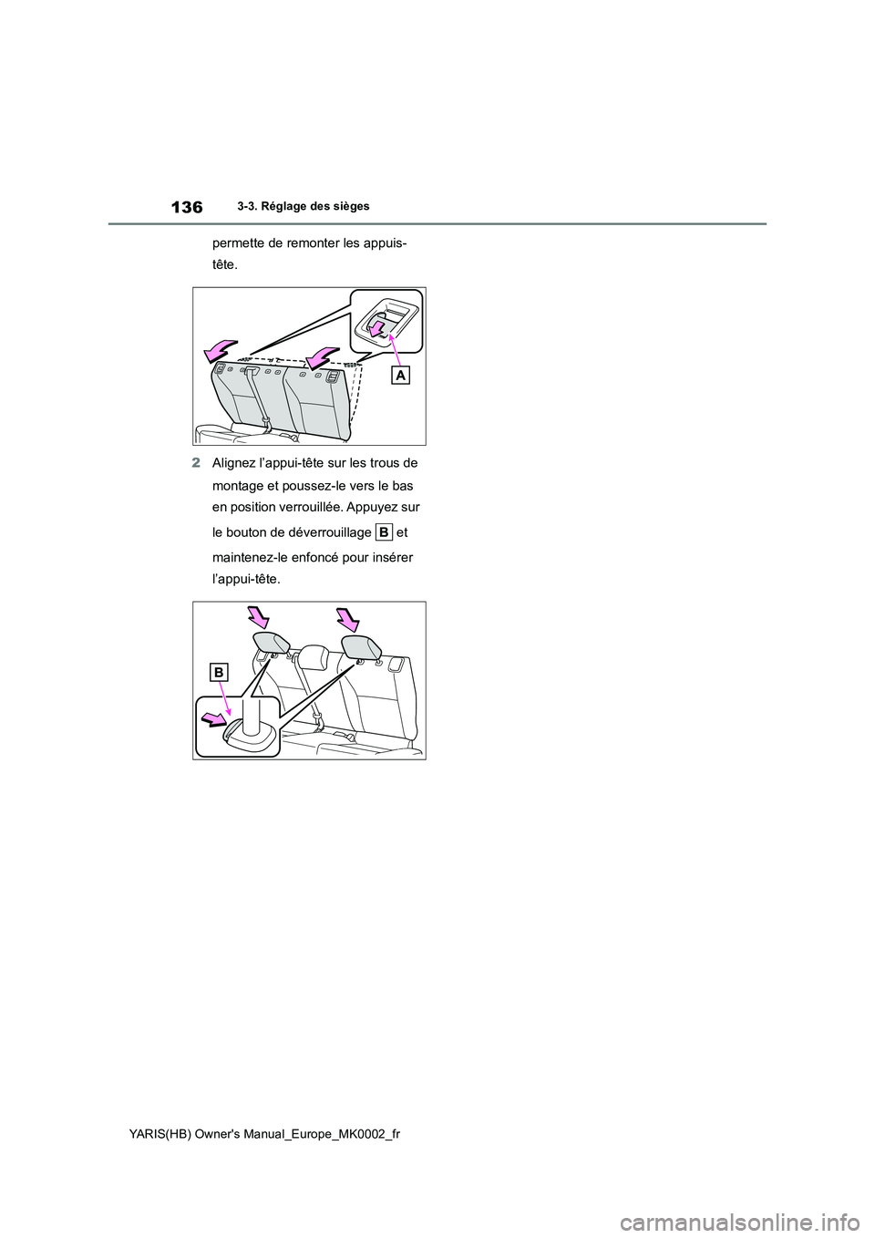 TOYOTA YARIS 2021 Notices Demploi (in French) 136
YARIS(HB) Owners Manual_Europe_MK0002_fr
3-3. Réglage des sièges
permette de remonter les appuis-
tête.
2Alignez l’appui-tête sur les trous de
montage et poussez-le vers le bas
en positio TOYOTA YARIS 2021 Notices Demploi (in French) 136
YARIS(HB) Owners Manual_Europe_MK0002_fr
3-3. Réglage des sièges
permette de remonter les appuis-
tête.
2Alignez l’appui-tête sur les trous de
montage et poussez-le vers le bas
en positio