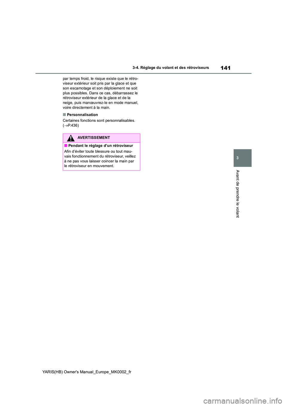 TOYOTA YARIS 2021  Notices Demploi (in French) 141
3
YARIS(HB) Owners Manual_Europe_MK0002_fr
3-4. Réglage du volant et des rétroviseurs
Avant de prendre le volant
par temps froid, le risque existe que le rétro- viseur extérieur soit pris par TOYOTA YARIS 2021  Notices Demploi (in French) 141
3
YARIS(HB) Owners Manual_Europe_MK0002_fr
3-4. Réglage du volant et des rétroviseurs
Avant de prendre le volant
par temps froid, le risque existe que le rétro- viseur extérieur soit pris par