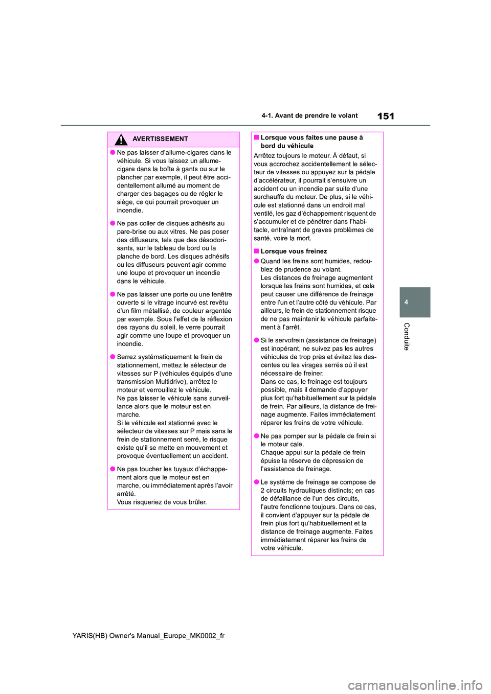 TOYOTA YARIS 2021 Notices Demploi (in French) 151
4
YARIS(HB) Owners Manual_Europe_MK0002_fr
4-1. Avant de prendre le volant
Conduite
AVERTISSEMENT
●Ne pas laisser d’allume-cigares dans le
véhicule. Si vous laissez un allume- cigare dans TOYOTA YARIS 2021 Notices Demploi (in French) 151
4
YARIS(HB) Owners Manual_Europe_MK0002_fr
4-1. Avant de prendre le volant
Conduite
AVERTISSEMENT
●Ne pas laisser d’allume-cigares dans le
véhicule. Si vous laissez un allume- cigare dans