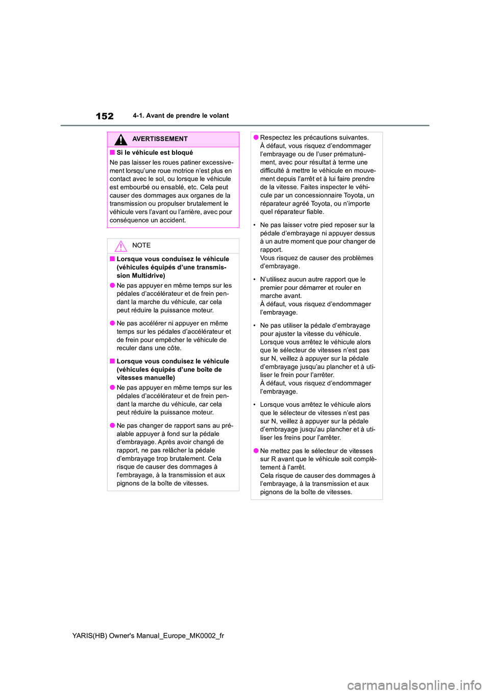 TOYOTA YARIS 2021 Notices Demploi (in French) 152
YARIS(HB) Owners Manual_Europe_MK0002_fr
4-1. Avant de prendre le volant
AVERTISSEMENT
■Si le véhicule est bloqué
Ne pas laisser les roues patiner excessive-
ment lorsqu’une roue motrice TOYOTA YARIS 2021 Notices Demploi (in French) 152
YARIS(HB) Owners Manual_Europe_MK0002_fr
4-1. Avant de prendre le volant
AVERTISSEMENT
■Si le véhicule est bloqué
Ne pas laisser les roues patiner excessive-
ment lorsqu’une roue motrice