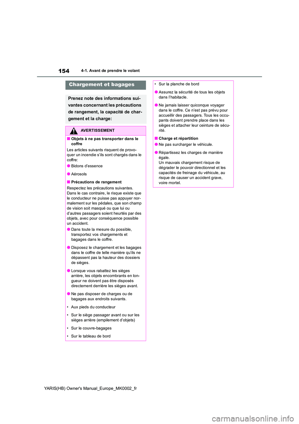 TOYOTA YARIS 2021 Notices Demploi (in French) 154
YARIS(HB) Owners Manual_Europe_MK0002_fr
4-1. Avant de prendre le volant
Chargement et bagages
Prenez note des informations sui-
vantes concernant les précautions
de rangement, la capacité d TOYOTA YARIS 2021 Notices Demploi (in French) 154
YARIS(HB) Owners Manual_Europe_MK0002_fr
4-1. Avant de prendre le volant
Chargement et bagages
Prenez note des informations sui-
vantes concernant les précautions
de rangement, la capacité d