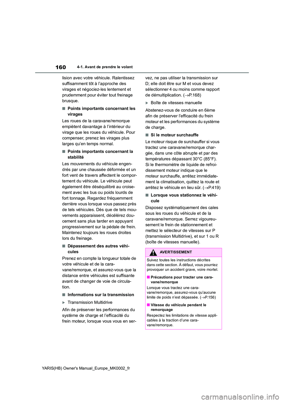 TOYOTA YARIS 2021 Notices Demploi (in French) 160
YARIS(HB) Owners Manual_Europe_MK0002_fr
4-1. Avant de prendre le volant
lision avec votre véhicule. Ralentissez
suffisamment tôt à l’approche des
virages et négociez-les lentement et
p TOYOTA YARIS 2021 Notices Demploi (in French) 160
YARIS(HB) Owners Manual_Europe_MK0002_fr
4-1. Avant de prendre le volant
lision avec votre véhicule. Ralentissez
suffisamment tôt à l’approche des
virages et négociez-les lentement et
p