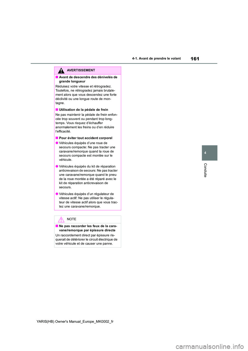 TOYOTA YARIS 2021 Notices Demploi (in French) 161
4
YARIS(HB) Owners Manual_Europe_MK0002_fr
4-1. Avant de prendre le volant
Conduite
AVERTISSEMENT
■Avant de descendre des dénivelés de
grande longueur
Réduisez votre vitesse et rétrograd TOYOTA YARIS 2021 Notices Demploi (in French) 161
4
YARIS(HB) Owners Manual_Europe_MK0002_fr
4-1. Avant de prendre le volant
Conduite
AVERTISSEMENT
■Avant de descendre des dénivelés de
grande longueur
Réduisez votre vitesse et rétrograd