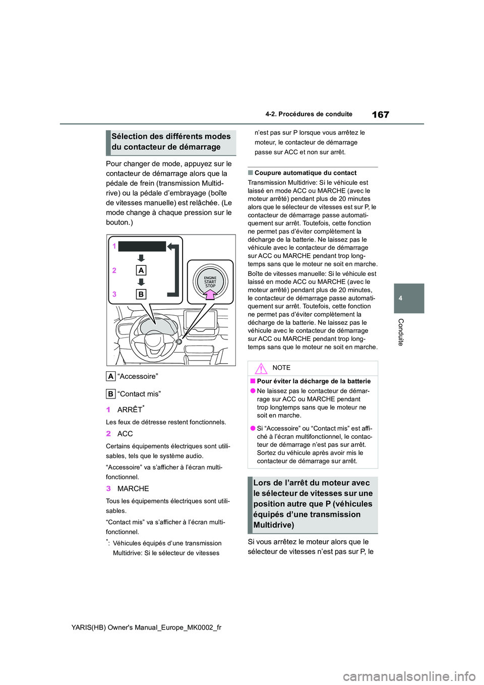 TOYOTA YARIS 2021 Notices Demploi (in French) 167
4
YARIS(HB) Owners Manual_Europe_MK0002_fr
4-2. Procédures de conduite
Conduite
Pour changer de mode, appuyez sur le
contacteur de démarrage alors que la
pédale de frein (transmission Multi TOYOTA YARIS 2021 Notices Demploi (in French) 167
4
YARIS(HB) Owners Manual_Europe_MK0002_fr
4-2. Procédures de conduite
Conduite
Pour changer de mode, appuyez sur le
contacteur de démarrage alors que la
pédale de frein (transmission Multi