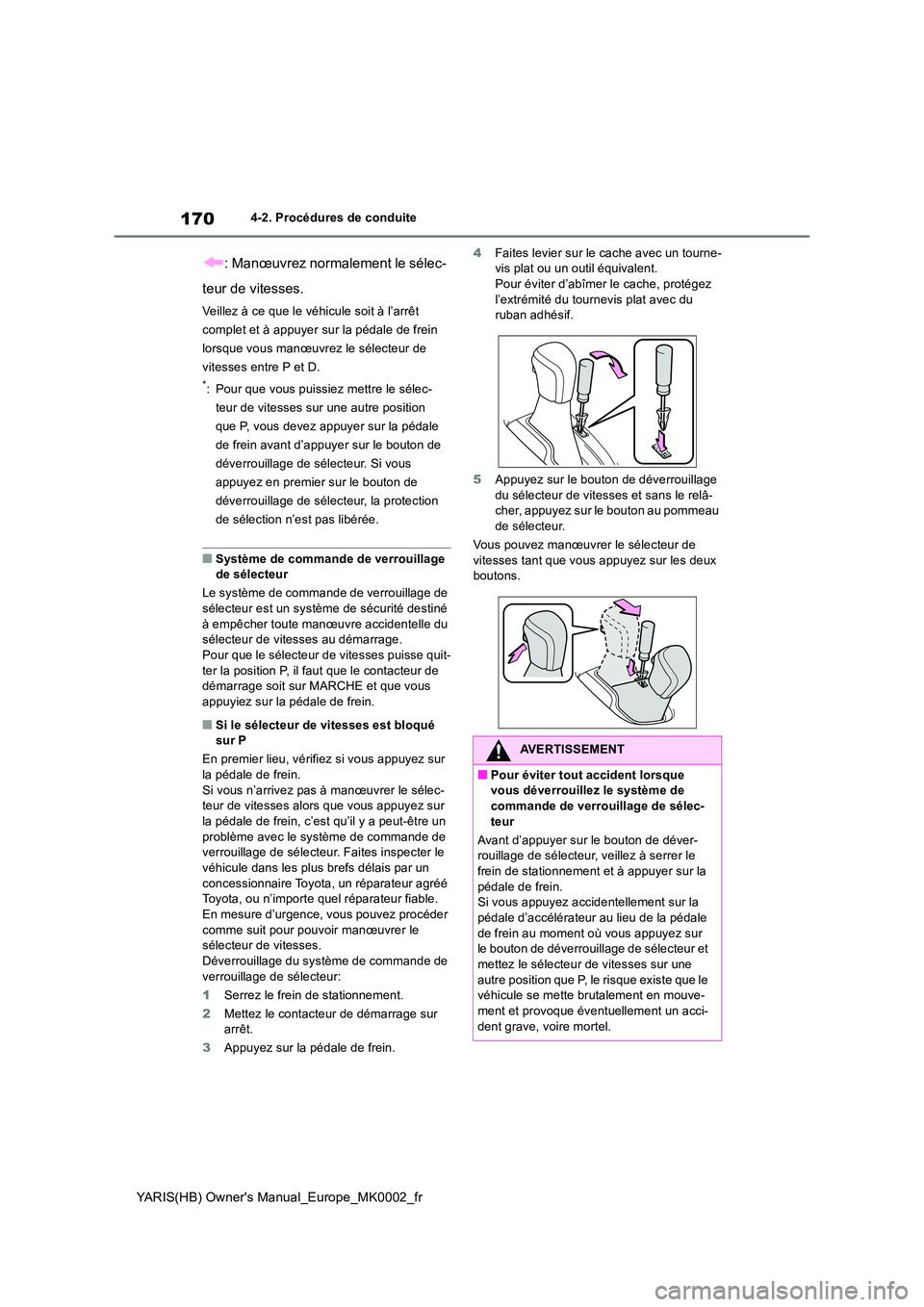 TOYOTA YARIS 2021 Notices Demploi (in French) 170
YARIS(HB) Owners Manual_Europe_MK0002_fr
4-2. Procédures de conduite
: Manœuvrez normalement le sélec-
teur de vitesses.
Veillez à ce que le véhicule soit à l’arrêt
complet et à appu TOYOTA YARIS 2021 Notices Demploi (in French) 170
YARIS(HB) Owners Manual_Europe_MK0002_fr
4-2. Procédures de conduite
: Manœuvrez normalement le sélec-
teur de vitesses.
Veillez à ce que le véhicule soit à l’arrêt
complet et à appu