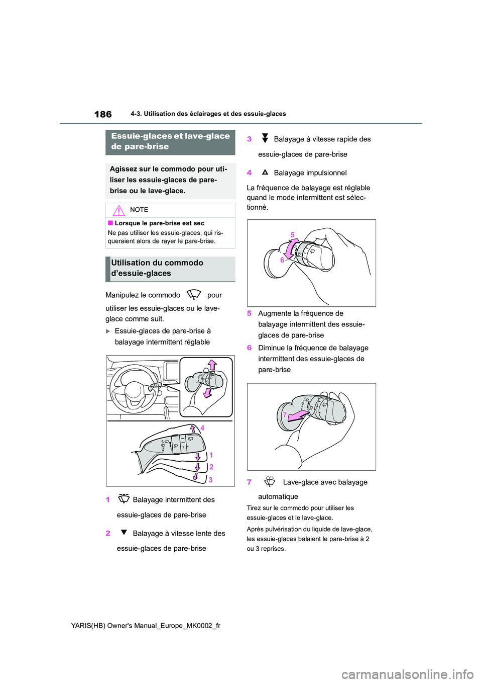 TOYOTA YARIS 2021  Notices Demploi (in French) 186
YARIS(HB) Owners Manual_Europe_MK0002_fr
4-3. Utilisation des éclairages et des essuie-glaces
Manipulez le commodo   pour  
utiliser les essuie-glaces ou le lave- 
glace comme suit.
Essuie-gl