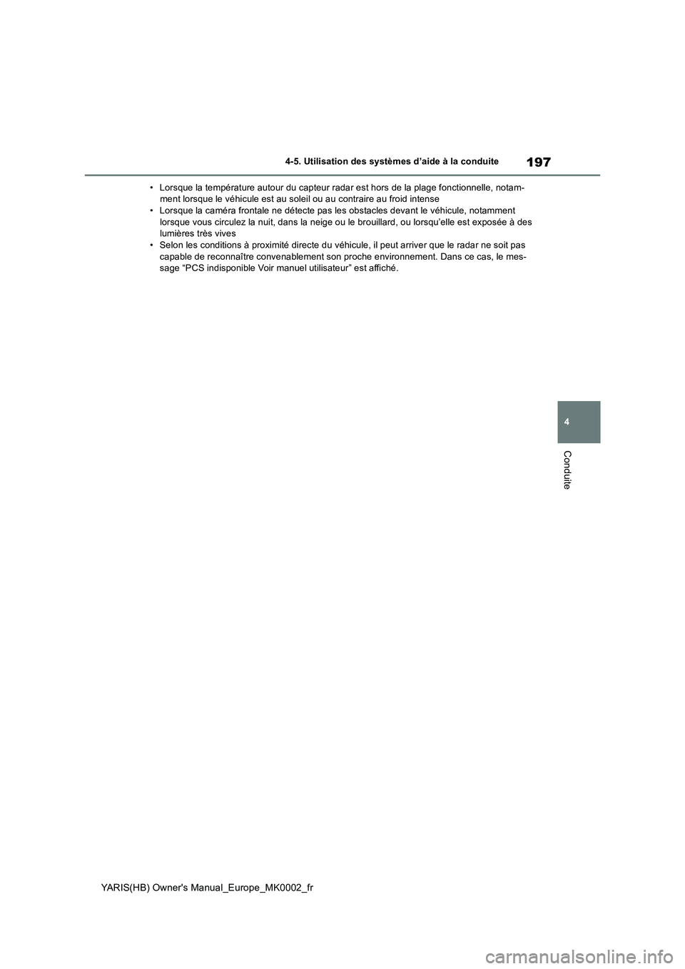 TOYOTA YARIS 2021  Notices Demploi (in French) 197
4
YARIS(HB) Owners Manual_Europe_MK0002_fr
4-5. Utilisation des systèmes d’aide à la conduite
Conduite
• Lorsque la température autour du capteur radar est hors de la plage fonctionnelle, 