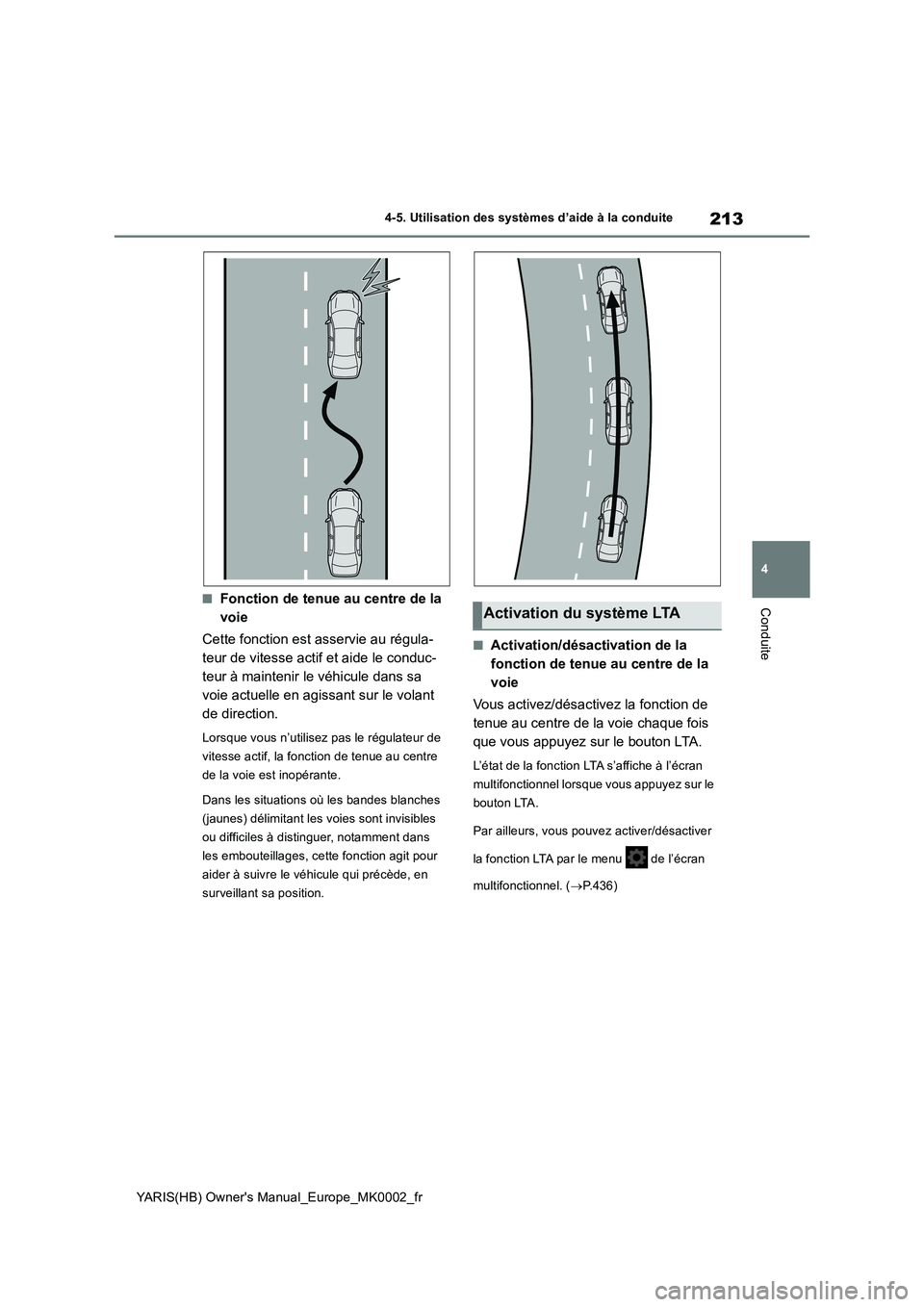 TOYOTA YARIS 2021 Notices Demploi (in French) 213
4
YARIS(HB) Owners Manual_Europe_MK0002_fr
4-5. Utilisation des systèmes d’aide à la conduite
Conduite■Fonction de tenue au centre de la
voie
Cette fonction est asservie au régula-
teur d TOYOTA YARIS 2021 Notices Demploi (in French) 213
4
YARIS(HB) Owners Manual_Europe_MK0002_fr
4-5. Utilisation des systèmes d’aide à la conduite
Conduite■Fonction de tenue au centre de la
voie
Cette fonction est asservie au régula-
teur d