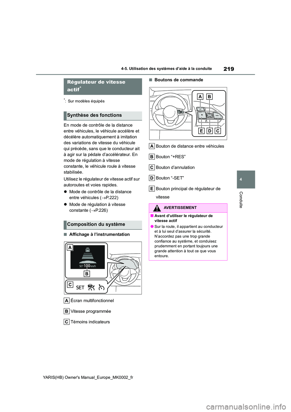 TOYOTA YARIS 2021 Notices Demploi (in French) 219
4
YARIS(HB) Owners Manual_Europe_MK0002_fr
4-5. Utilisation des systèmes d’aide à la conduite
Conduite
*: Sur modèles équipés
En mode de contrôle de la distance
entre véhicules, le vé TOYOTA YARIS 2021 Notices Demploi (in French) 219
4
YARIS(HB) Owners Manual_Europe_MK0002_fr
4-5. Utilisation des systèmes d’aide à la conduite
Conduite
*: Sur modèles équipés
En mode de contrôle de la distance
entre véhicules, le vé