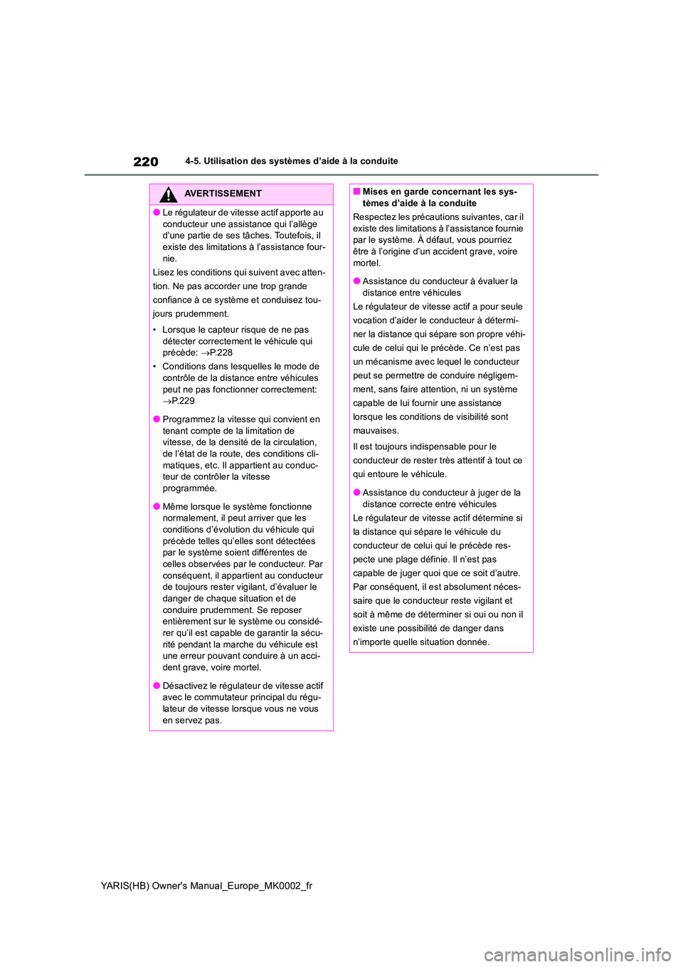 TOYOTA YARIS 2021 Notices Demploi (in French) 220
YARIS(HB) Owners Manual_Europe_MK0002_fr
4-5. Utilisation des systèmes d’aide à la conduite
AVERTISSEMENT
●Le régulateur de vitesse actif apporte au
conducteur une assistance qui l’all TOYOTA YARIS 2021 Notices Demploi (in French) 220
YARIS(HB) Owners Manual_Europe_MK0002_fr
4-5. Utilisation des systèmes d’aide à la conduite
AVERTISSEMENT
●Le régulateur de vitesse actif apporte au
conducteur une assistance qui l’all
