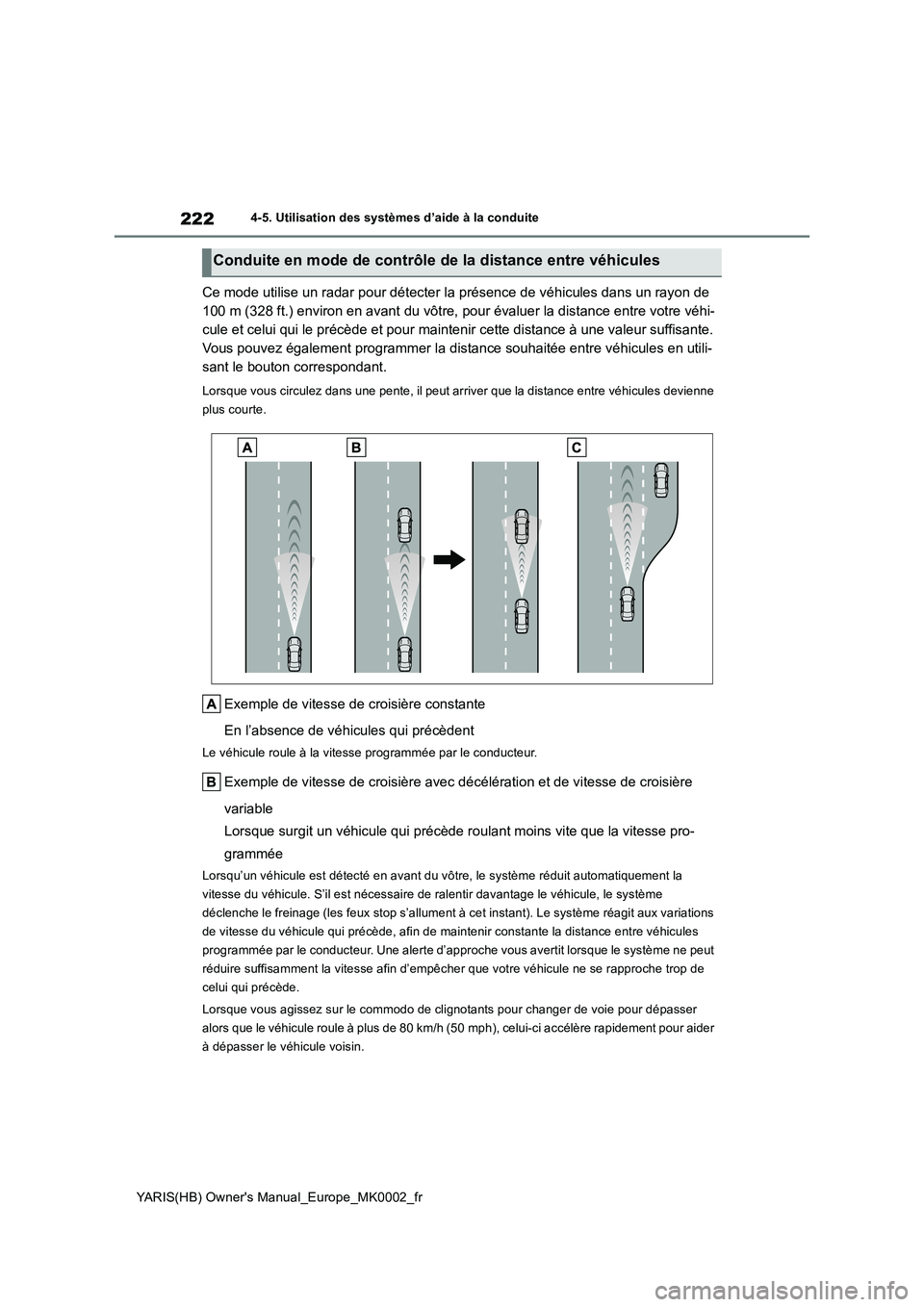 TOYOTA YARIS 2021 Notices Demploi (in French) 222
YARIS(HB) Owners Manual_Europe_MK0002_fr
4-5. Utilisation des systèmes d’aide à la conduite
Ce mode utilise un radar pour détecter la présence de véhicules dans un rayon de
100 m (328 ft. TOYOTA YARIS 2021 Notices Demploi (in French) 222
YARIS(HB) Owners Manual_Europe_MK0002_fr
4-5. Utilisation des systèmes d’aide à la conduite
Ce mode utilise un radar pour détecter la présence de véhicules dans un rayon de
100 m (328 ft.