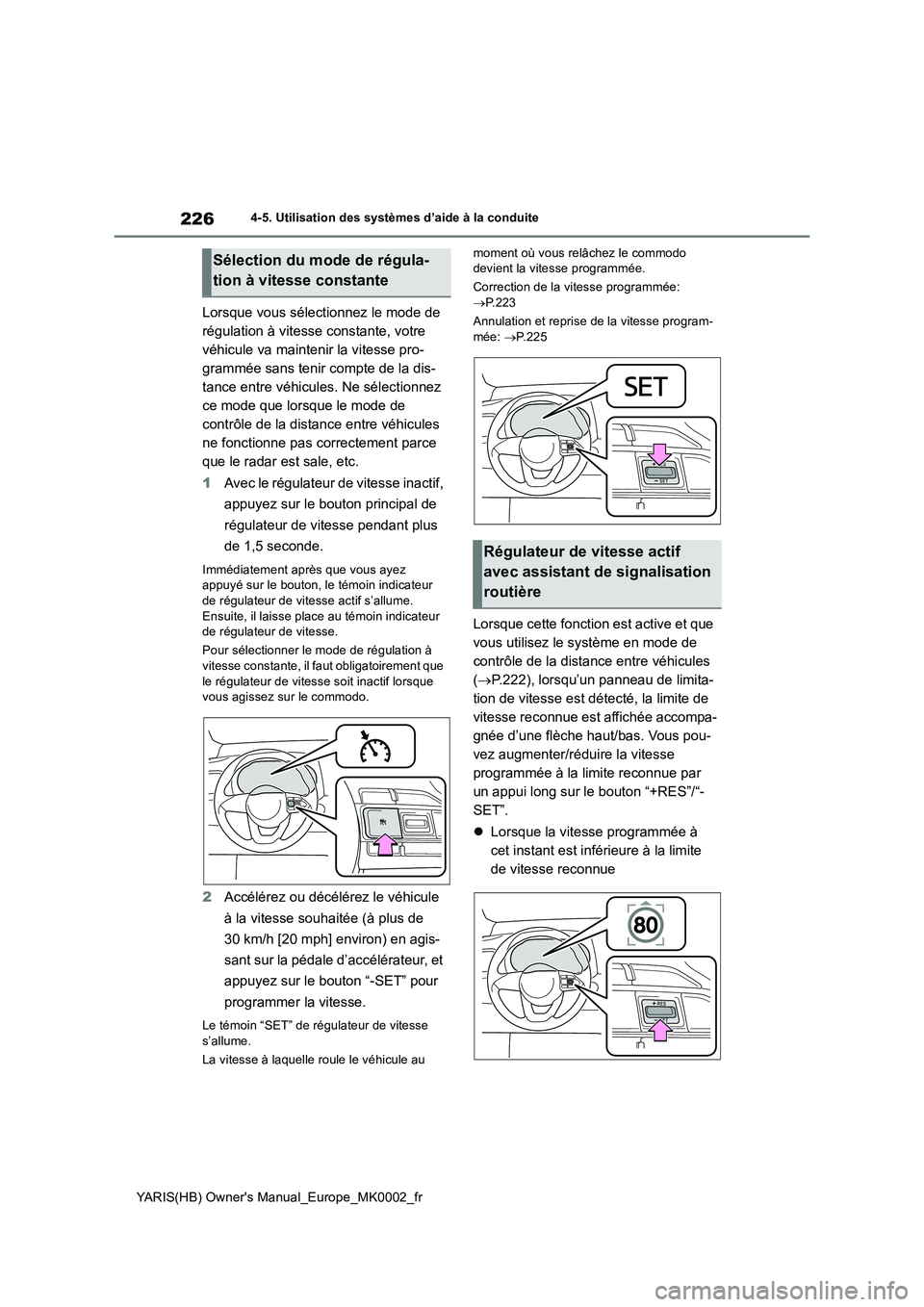 TOYOTA YARIS 2021 Notices Demploi (in French) 226
YARIS(HB) Owners Manual_Europe_MK0002_fr
4-5. Utilisation des systèmes d’aide à la conduite
Lorsque vous sélectionnez le mode de
régulation à vitesse constante, votre
véhicule va maint TOYOTA YARIS 2021 Notices Demploi (in French) 226
YARIS(HB) Owners Manual_Europe_MK0002_fr
4-5. Utilisation des systèmes d’aide à la conduite
Lorsque vous sélectionnez le mode de
régulation à vitesse constante, votre
véhicule va maint