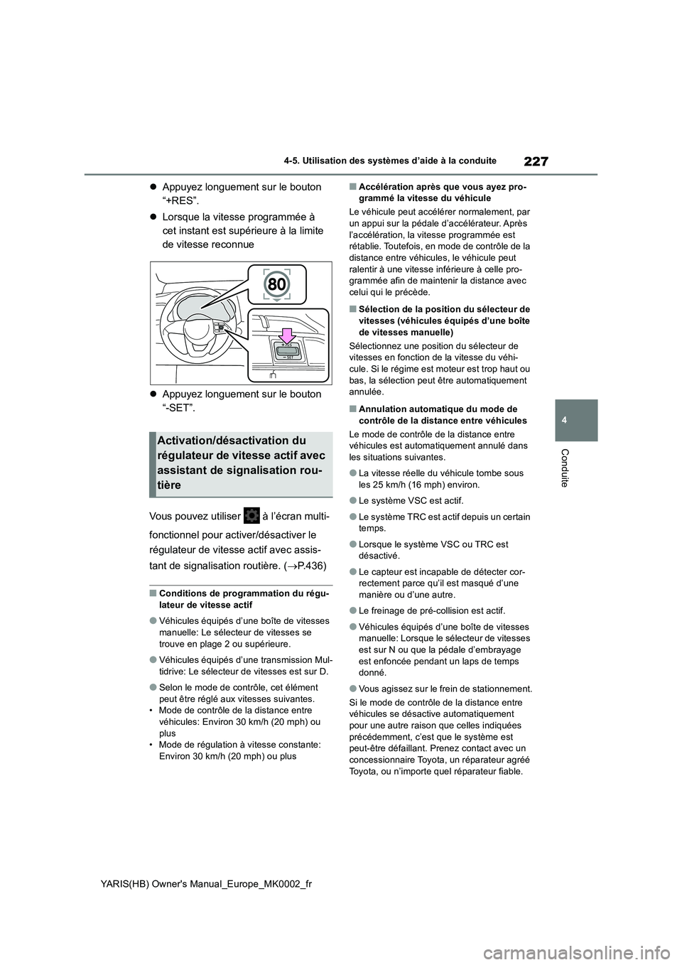 TOYOTA YARIS 2021  Notices Demploi (in French) 227
4
YARIS(HB) Owners Manual_Europe_MK0002_fr
4-5. Utilisation des systèmes d’aide à la conduite
Conduite
�zAppuyez longuement sur le bouton  
“+RES”. 
�z Lorsque la vitesse programmée à  