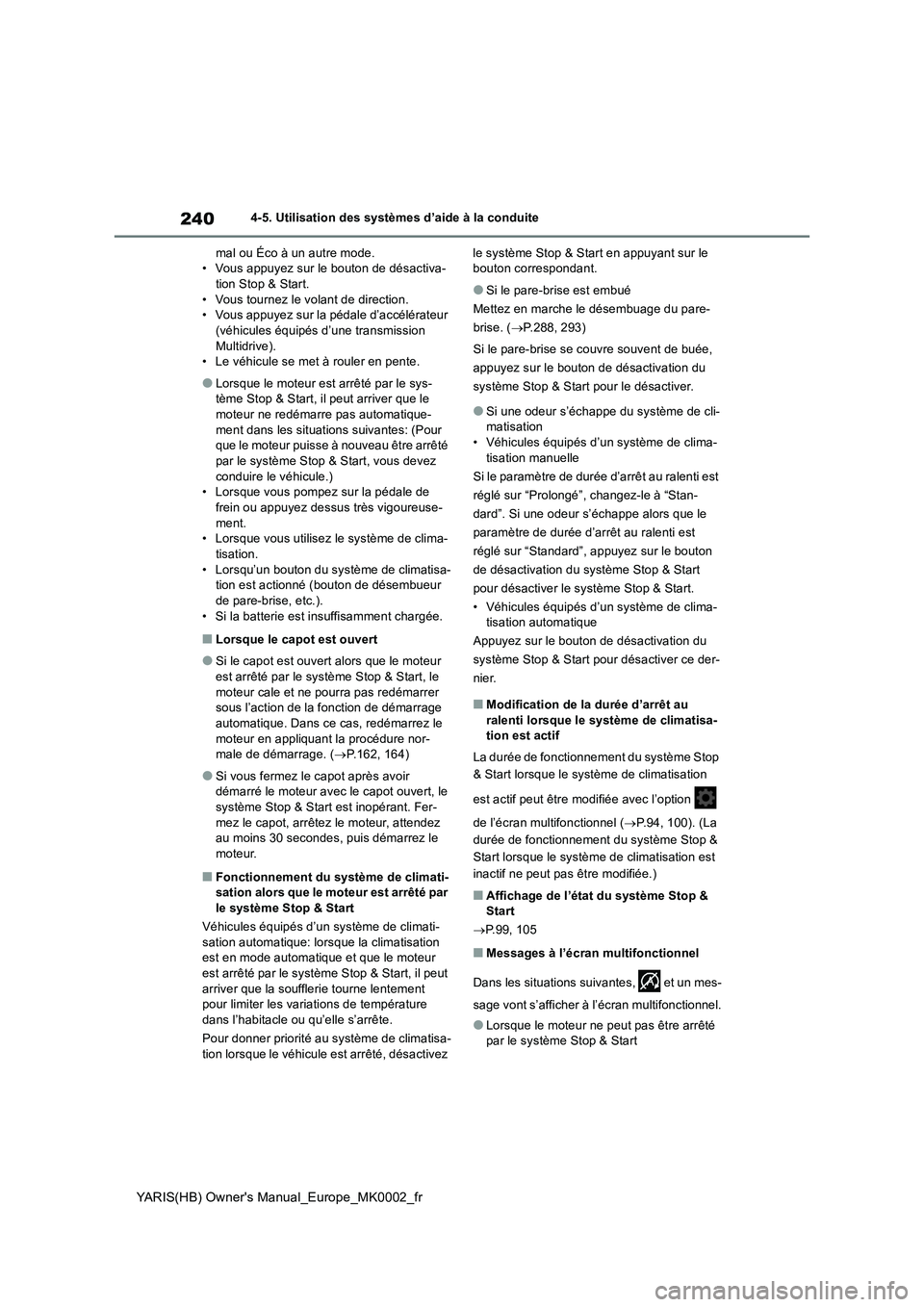 TOYOTA YARIS 2021 Notices Demploi (in French) 240
YARIS(HB) Owners Manual_Europe_MK0002_fr
4-5. Utilisation des systèmes d’aide à la conduite
mal ou Éco à un autre mode.
• Vous appuyez sur le bouton de désactiva-
tion Stop & Start.
• TOYOTA YARIS 2021 Notices Demploi (in French) 240
YARIS(HB) Owners Manual_Europe_MK0002_fr
4-5. Utilisation des systèmes d’aide à la conduite
mal ou Éco à un autre mode.
• Vous appuyez sur le bouton de désactiva-
tion Stop & Start.
•