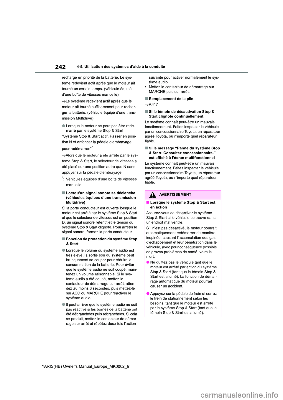 TOYOTA YARIS 2021 Notices Demploi (in French) 242
YARIS(HB) Owners Manual_Europe_MK0002_fr
4-5. Utilisation des systèmes d’aide à la conduite
recharge en priorité de la batterie. Le sys-
tème redevient actif après que le moteur ait
tou TOYOTA YARIS 2021 Notices Demploi (in French) 242
YARIS(HB) Owners Manual_Europe_MK0002_fr
4-5. Utilisation des systèmes d’aide à la conduite
recharge en priorité de la batterie. Le sys-
tème redevient actif après que le moteur ait
tou