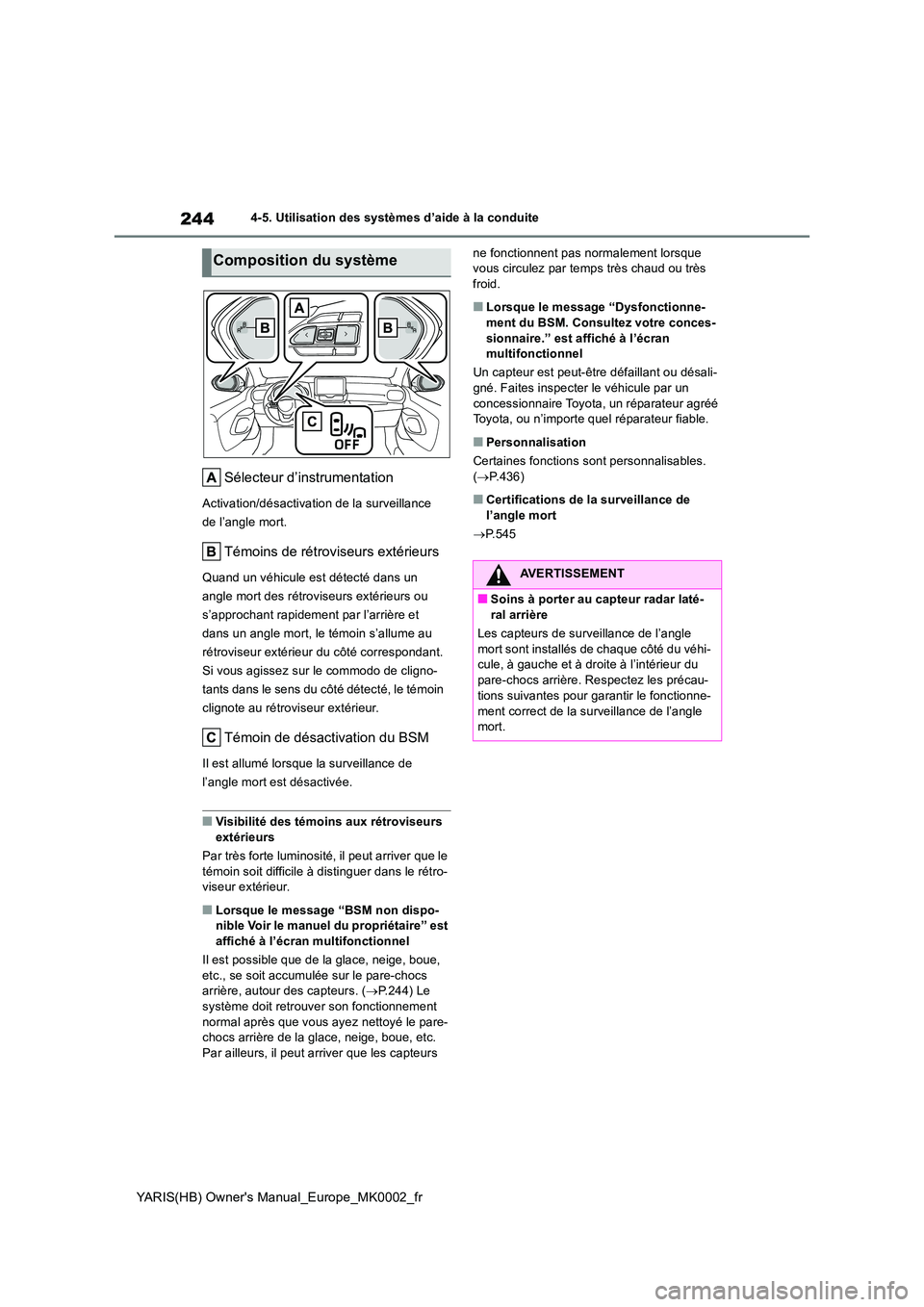 TOYOTA YARIS 2021 Notices Demploi (in French) 244
YARIS(HB) Owners Manual_Europe_MK0002_fr
4-5. Utilisation des systèmes d’aide à la conduite
Sélecteur d’instrumentation
Activation/désactivation de la surveillance
de l’angle mort.
T TOYOTA YARIS 2021 Notices Demploi (in French) 244
YARIS(HB) Owners Manual_Europe_MK0002_fr
4-5. Utilisation des systèmes d’aide à la conduite
Sélecteur d’instrumentation
Activation/désactivation de la surveillance
de l’angle mort.
T