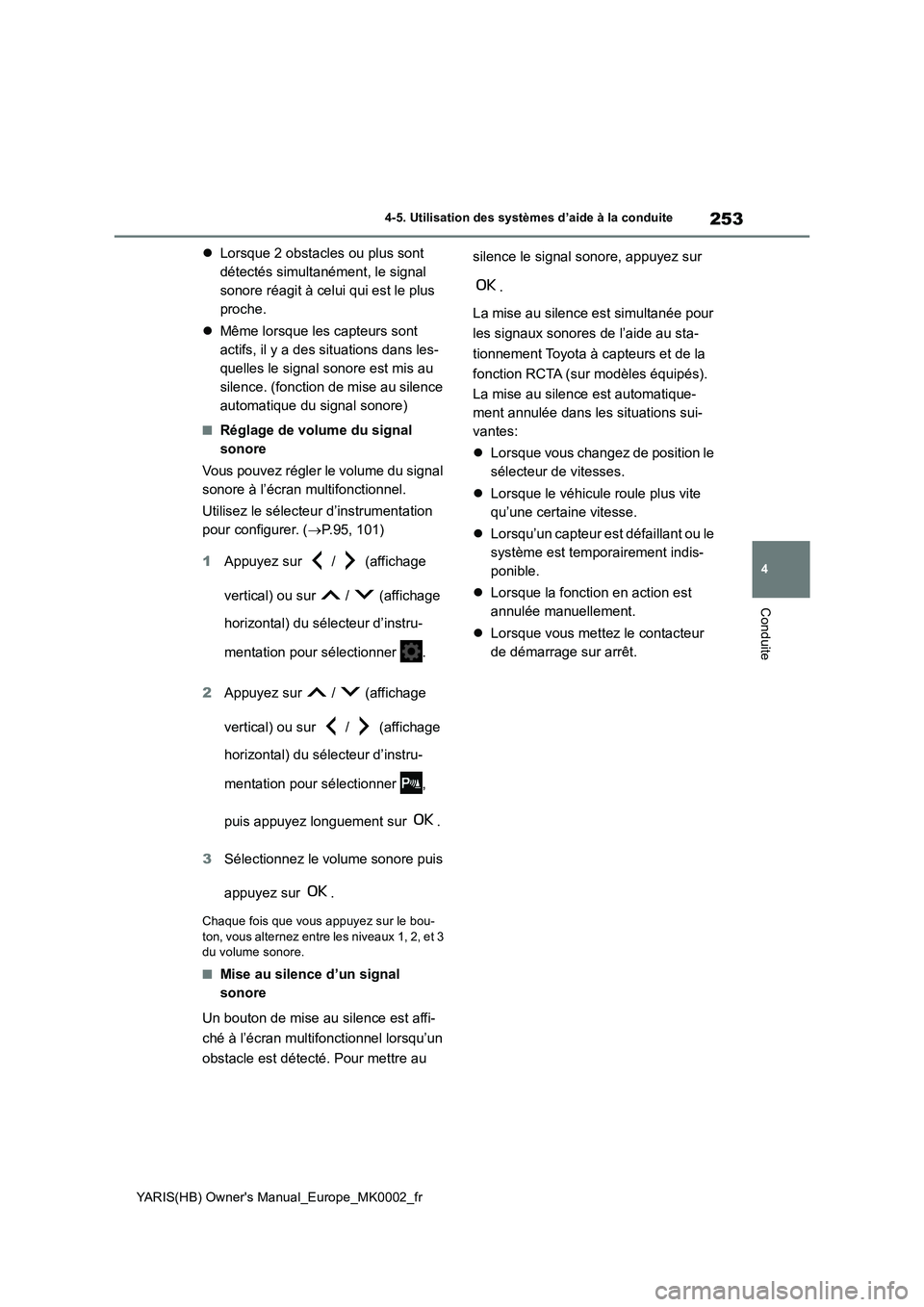 TOYOTA YARIS 2021  Notices Demploi (in French) 253
4
YARIS(HB) Owners Manual_Europe_MK0002_fr
4-5. Utilisation des systèmes d’aide à la conduite
Conduite
�zLorsque 2 obstacles ou plus sont 
détectés simultanément, le signal 
sonore réagit