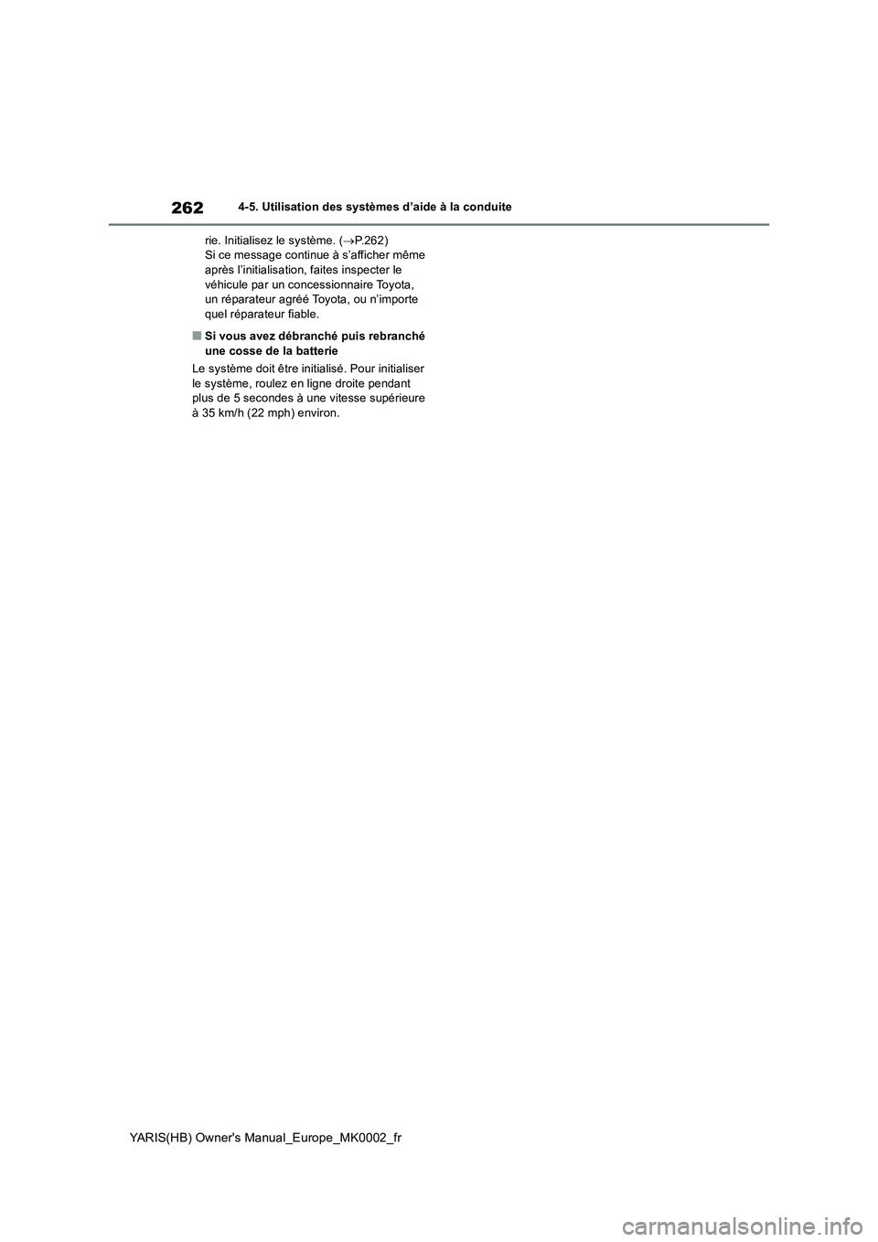 TOYOTA YARIS 2021 Notices Demploi (in French) 262
YARIS(HB) Owners Manual_Europe_MK0002_fr
4-5. Utilisation des systèmes d’aide à la conduite
rie. Initialisez le système. (→P.262)
Si ce message continue à s’afficher même
après l’i TOYOTA YARIS 2021 Notices Demploi (in French) 262
YARIS(HB) Owners Manual_Europe_MK0002_fr
4-5. Utilisation des systèmes d’aide à la conduite
rie. Initialisez le système. (→P.262)
Si ce message continue à s’afficher même
après l’i