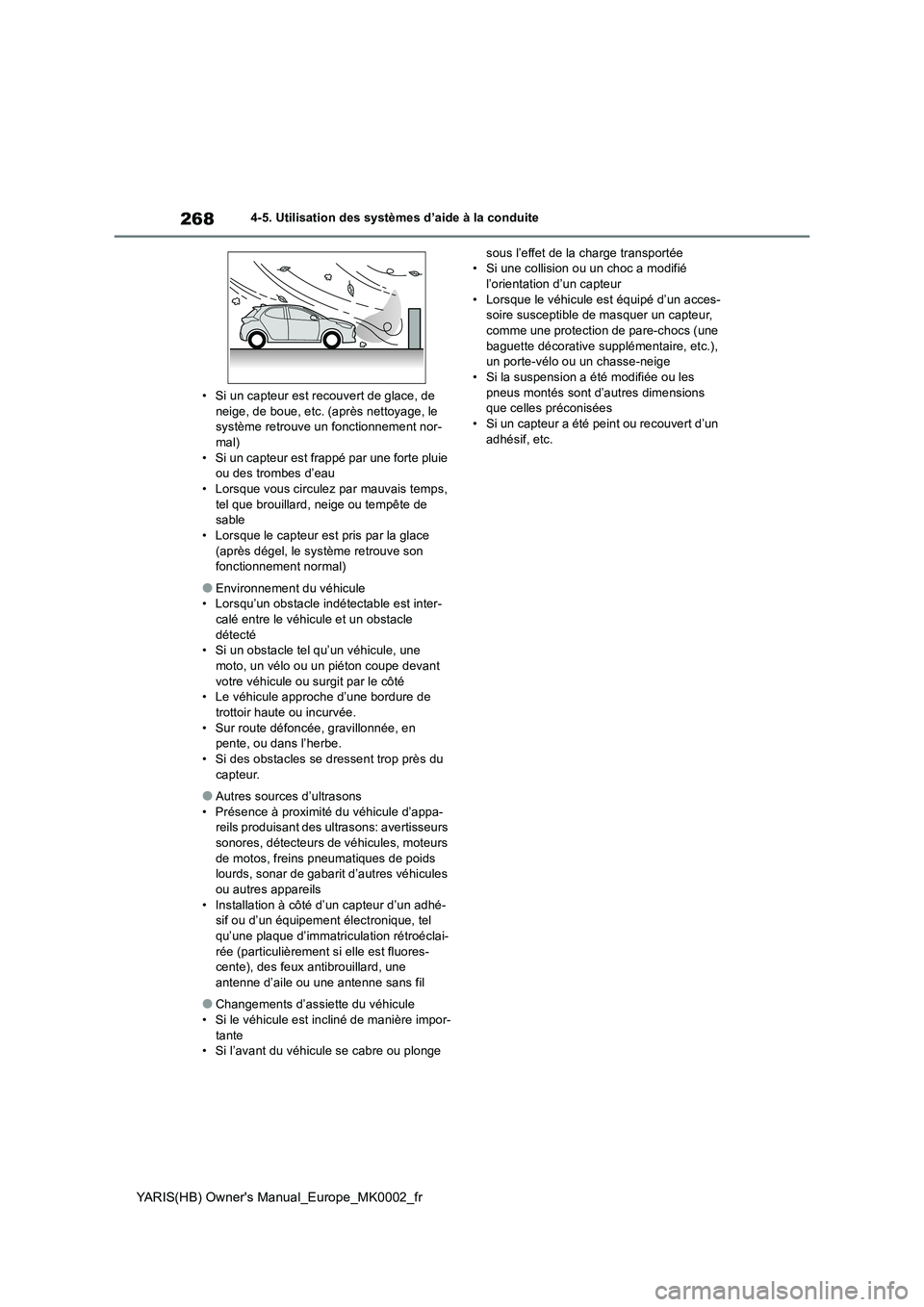 TOYOTA YARIS 2021 Notices Demploi (in French) 268
YARIS(HB) Owners Manual_Europe_MK0002_fr
4-5. Utilisation des systèmes d’aide à la conduite
• Si un capteur est recouvert de glace, de neige, de boue, etc. (après nettoyage, le système TOYOTA YARIS 2021 Notices Demploi (in French) 268
YARIS(HB) Owners Manual_Europe_MK0002_fr
4-5. Utilisation des systèmes d’aide à la conduite
• Si un capteur est recouvert de glace, de neige, de boue, etc. (après nettoyage, le système