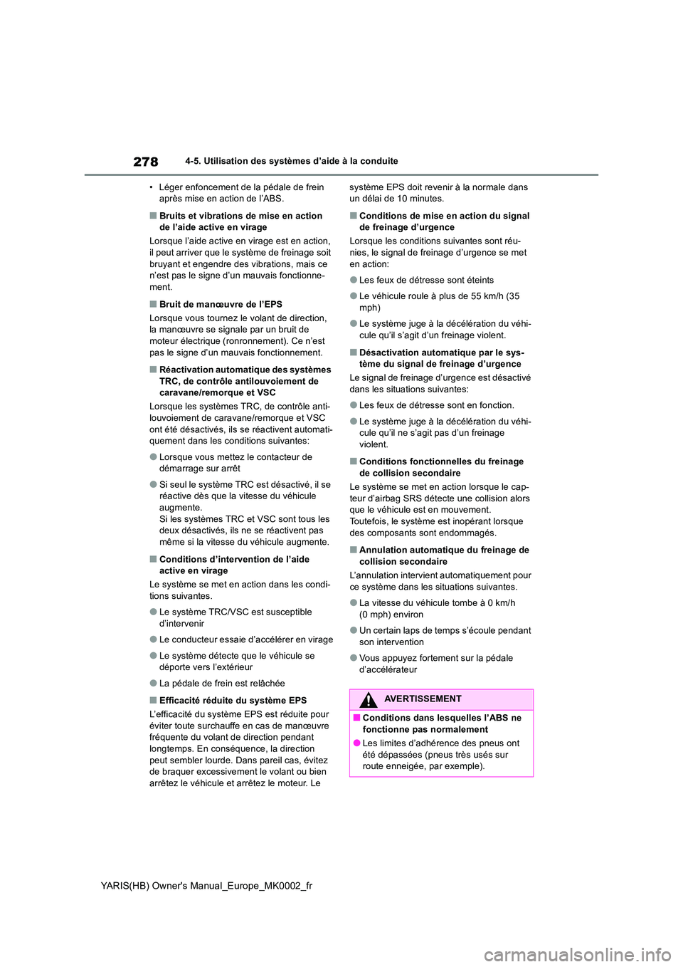 TOYOTA YARIS 2021 Notices Demploi (in French) 278
YARIS(HB) Owners Manual_Europe_MK0002_fr
4-5. Utilisation des systèmes d’aide à la conduite
• Léger enfoncement de la pédale de frein après mise en action de l’ABS.
■Bruits et vibr TOYOTA YARIS 2021 Notices Demploi (in French) 278
YARIS(HB) Owners Manual_Europe_MK0002_fr
4-5. Utilisation des systèmes d’aide à la conduite
• Léger enfoncement de la pédale de frein après mise en action de l’ABS.
■Bruits et vibr
