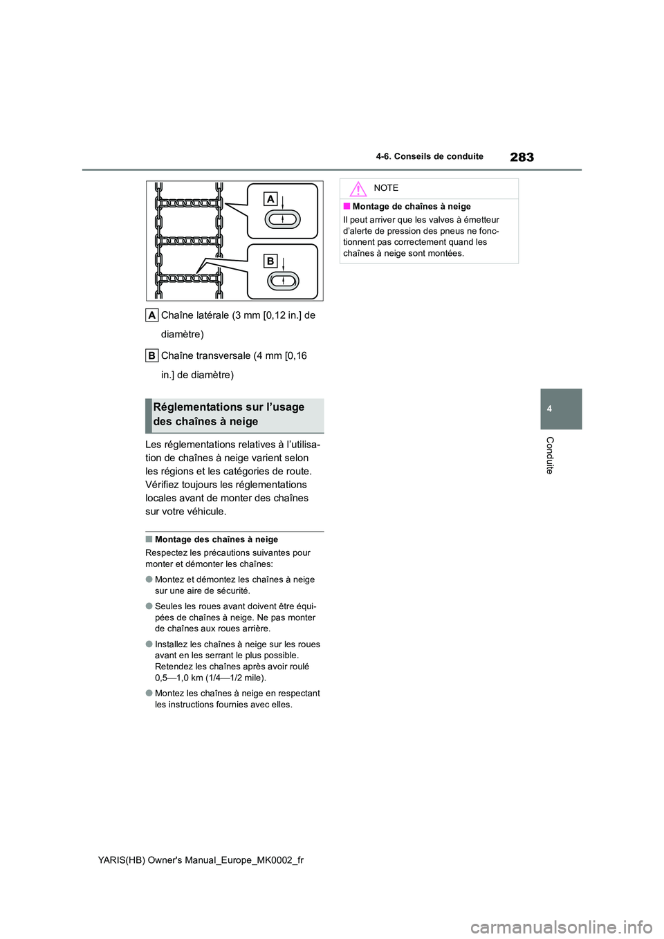 TOYOTA YARIS 2021  Notices Demploi (in French) 283
4
YARIS(HB) Owners Manual_Europe_MK0002_fr
4-6. Conseils de conduite
Conduite
Chaîne latérale (3 mm [0,12 in.] de  
diamètre) 
Chaîne transversale (4 mm [0,16  
in.] de diamètre) 
Les régle
