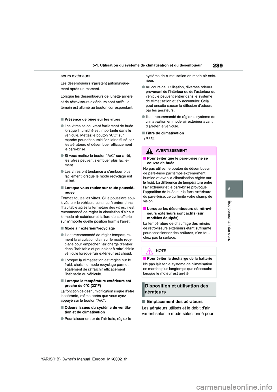 TOYOTA YARIS 2021  Notices Demploi (in French) 289
5
YARIS(HB) Owners Manual_Europe_MK0002_fr
5-1. Utilisation du système de climatisation et du désembueur
Équipements intérieurs
seurs extérieurs.
Les désembueurs s’arrêtent automatique- 