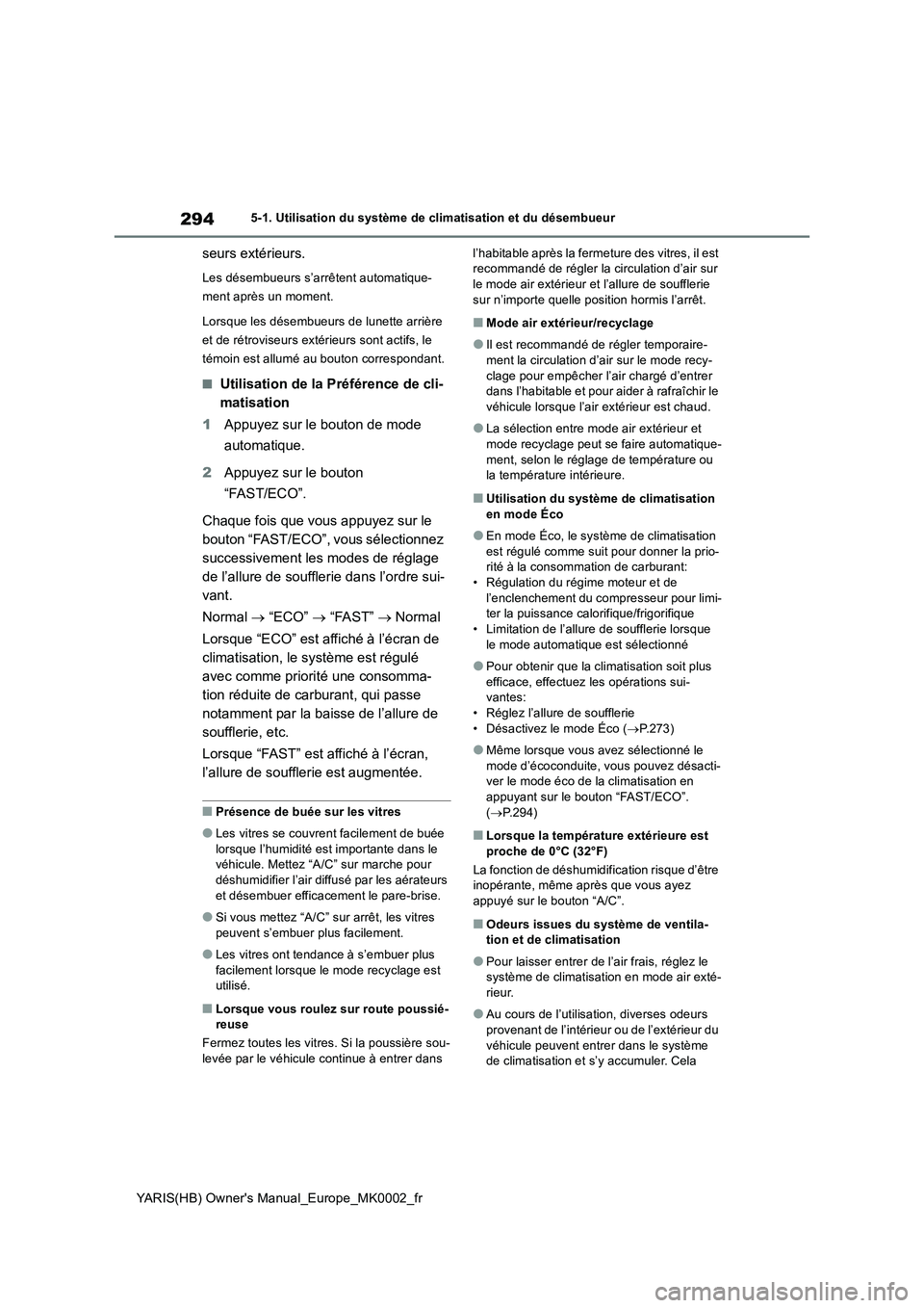 TOYOTA YARIS 2021 Notices Demploi (in French) 294
YARIS(HB) Owners Manual_Europe_MK0002_fr
5-1. Utilisation du système de climatisation et du désembueur
seurs extérieurs.
Les désembueurs s’arrêtent automatique-
ment après un moment.
Lors TOYOTA YARIS 2021 Notices Demploi (in French) 294
YARIS(HB) Owners Manual_Europe_MK0002_fr
5-1. Utilisation du système de climatisation et du désembueur
seurs extérieurs.
Les désembueurs s’arrêtent automatique-
ment après un moment.
Lors