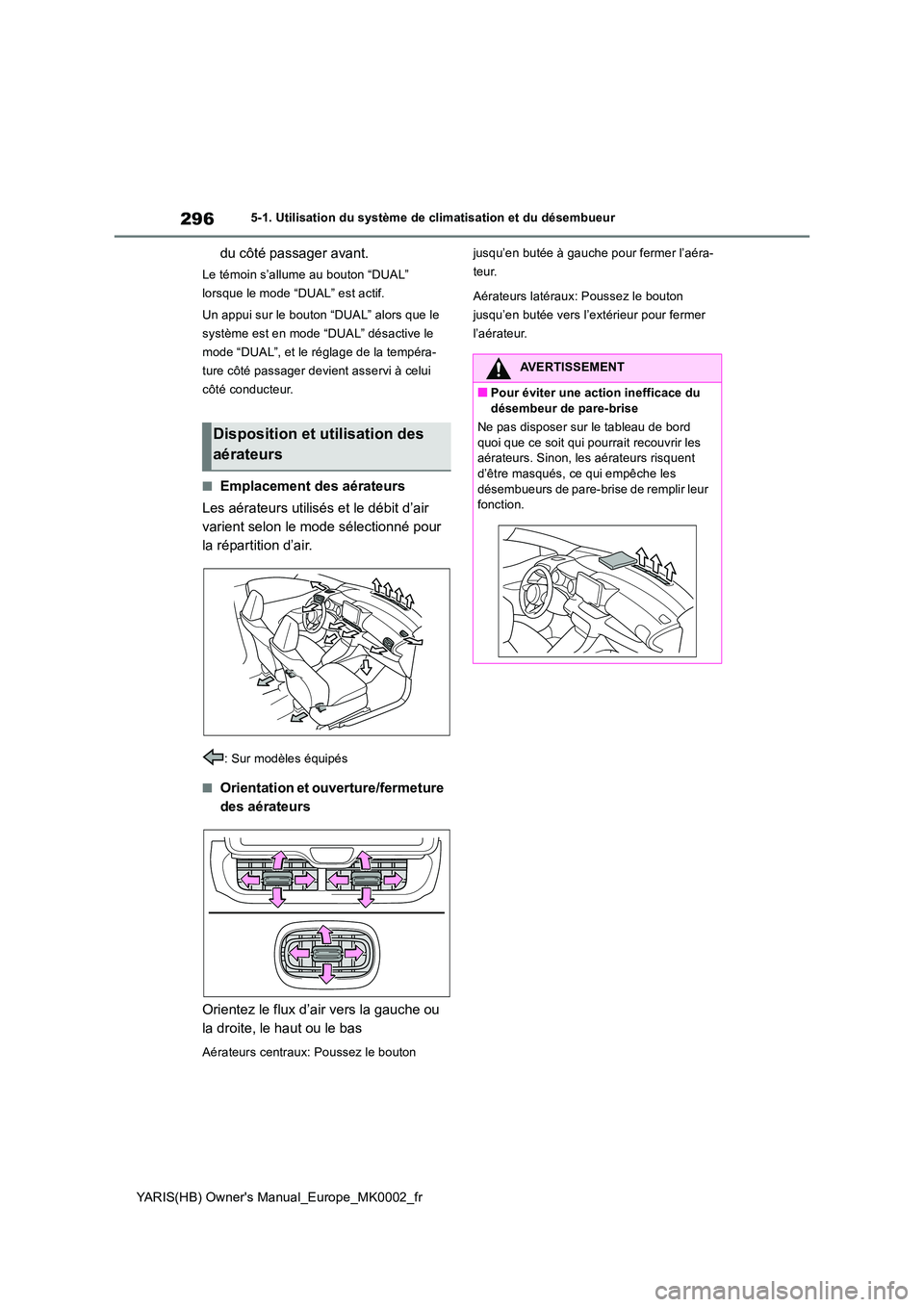 TOYOTA YARIS 2021 Notices Demploi (in French) 296
YARIS(HB) Owners Manual_Europe_MK0002_fr
5-1. Utilisation du système de climatisation et du désembueur
du côté passager avant.
Le témoin s’allume au bouton “DUAL”
lorsque le mode “ TOYOTA YARIS 2021 Notices Demploi (in French) 296
YARIS(HB) Owners Manual_Europe_MK0002_fr
5-1. Utilisation du système de climatisation et du désembueur
du côté passager avant.
Le témoin s’allume au bouton “DUAL”
lorsque le mode “