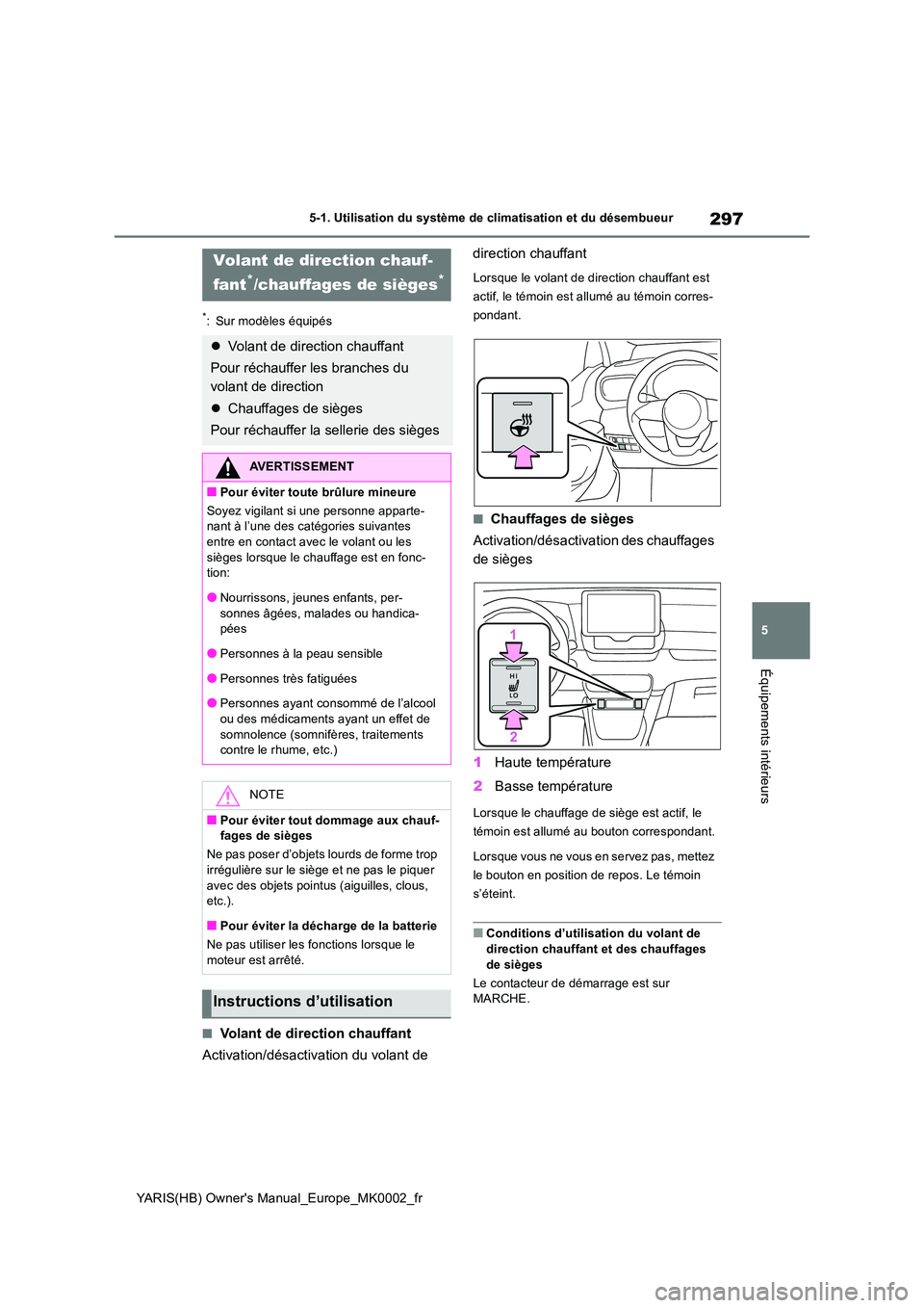 TOYOTA YARIS 2021 Notices Demploi (in French) 297
5
YARIS(HB) Owners Manual_Europe_MK0002_fr
5-1. Utilisation du système de climatisation et du désembueur
Équipements intérieurs
*: Sur modèles équipés
■Volant de direction chauffant
Act TOYOTA YARIS 2021 Notices Demploi (in French) 297
5
YARIS(HB) Owners Manual_Europe_MK0002_fr
5-1. Utilisation du système de climatisation et du désembueur
Équipements intérieurs
*: Sur modèles équipés
■Volant de direction chauffant
Act