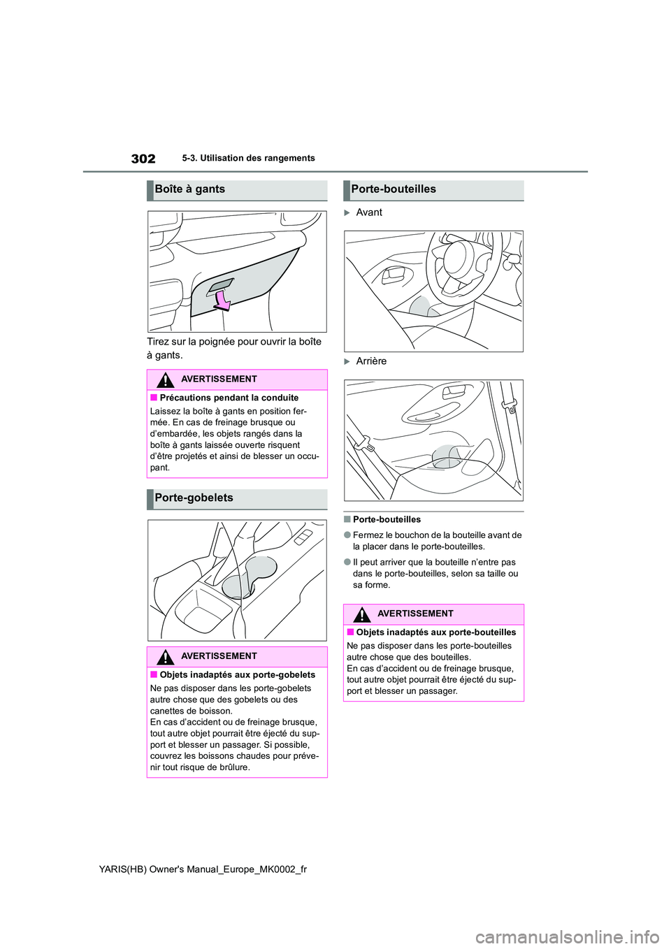 TOYOTA YARIS 2021 Notices Demploi (in French) 302
YARIS(HB) Owners Manual_Europe_MK0002_fr
5-3. Utilisation des rangements
Tirez sur la poignée pour ouvrir la boîte
à gants.
Avant
Arrière
■Porte-bouteilles
●Fermez le bouchon de l TOYOTA YARIS 2021 Notices Demploi (in French) 302
YARIS(HB) Owners Manual_Europe_MK0002_fr
5-3. Utilisation des rangements
Tirez sur la poignée pour ouvrir la boîte
à gants.
Avant
Arrière
■Porte-bouteilles
●Fermez le bouchon de l