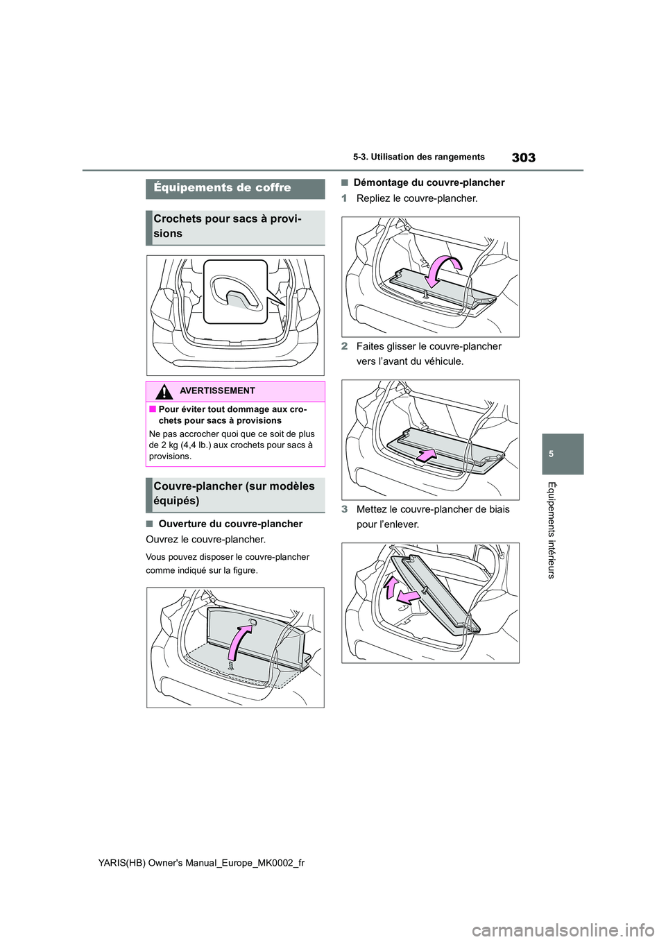 TOYOTA YARIS 2021 Notices Demploi (in French) 303
5
YARIS(HB) Owners Manual_Europe_MK0002_fr
5-3. Utilisation des rangements
Équipements intérieurs
■Ouverture du couvre-plancher
Ouvrez le couvre-plancher.
Vous pouvez disposer le couvre-pla TOYOTA YARIS 2021 Notices Demploi (in French) 303
5
YARIS(HB) Owners Manual_Europe_MK0002_fr
5-3. Utilisation des rangements
Équipements intérieurs
■Ouverture du couvre-plancher
Ouvrez le couvre-plancher.
Vous pouvez disposer le couvre-pla