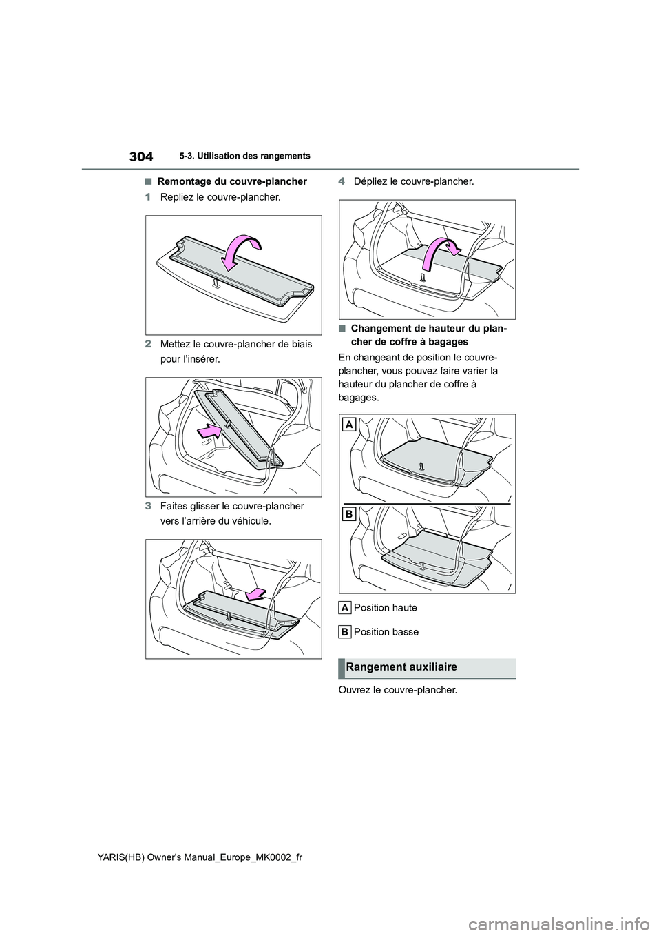TOYOTA YARIS 2021 Notices Demploi (in French) 304
YARIS(HB) Owners Manual_Europe_MK0002_fr
5-3. Utilisation des rangements
■Remontage du couvre-plancher
1Repliez le couvre-plancher.
2Mettez le couvre-plancher de biais
pour l’insérer.
3Fait TOYOTA YARIS 2021 Notices Demploi (in French) 304
YARIS(HB) Owners Manual_Europe_MK0002_fr
5-3. Utilisation des rangements
■Remontage du couvre-plancher
1Repliez le couvre-plancher.
2Mettez le couvre-plancher de biais
pour l’insérer.
3Fait