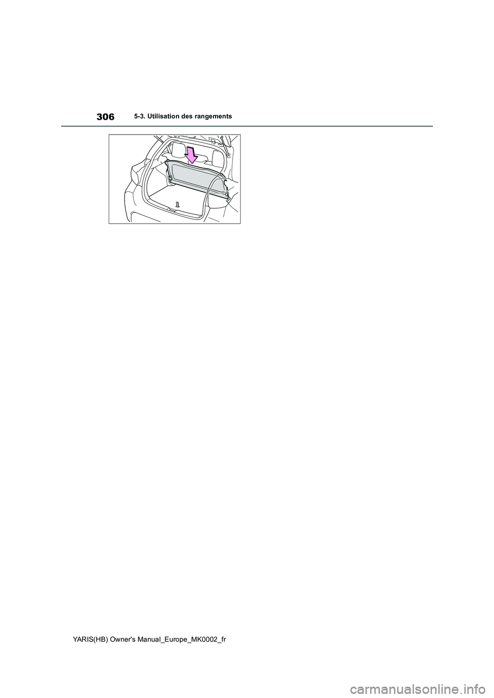 TOYOTA YARIS 2021 Notices Demploi (in French) 306
YARIS(HB) Owners Manual_Europe_MK0002_fr
5-3. Utilisation des rangements TOYOTA YARIS 2021 Notices Demploi (in French) 306
YARIS(HB) Owners Manual_Europe_MK0002_fr
5-3. Utilisation des rangements