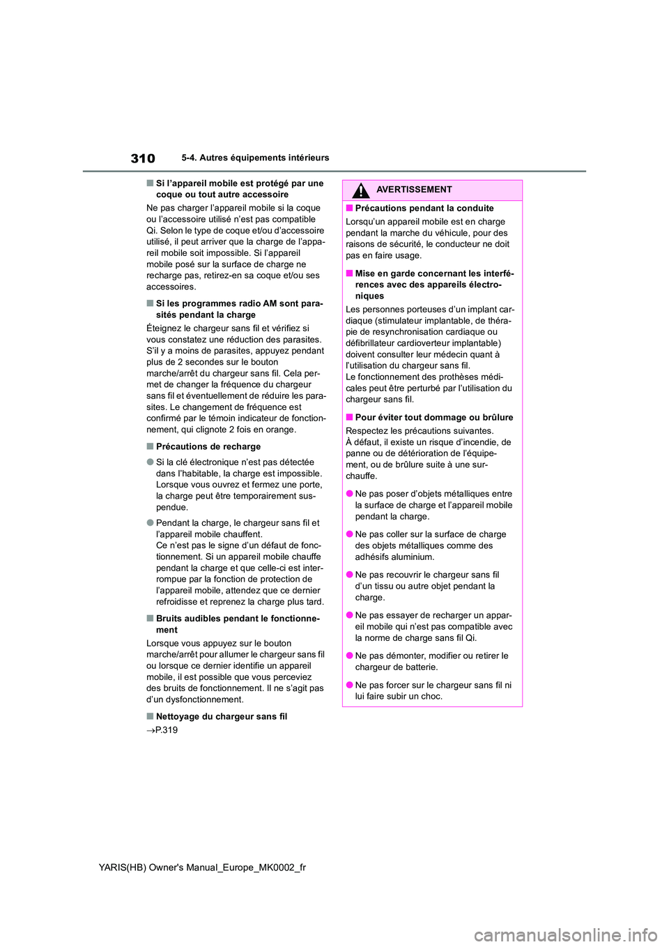 TOYOTA YARIS 2021 Notices Demploi (in French) 310
YARIS(HB) Owners Manual_Europe_MK0002_fr
5-4. Autres équipements intérieurs
■Si l’appareil mobile est protégé par une coque ou tout autre accessoire
Ne pas charger l’appareil mobile s TOYOTA YARIS 2021 Notices Demploi (in French) 310
YARIS(HB) Owners Manual_Europe_MK0002_fr
5-4. Autres équipements intérieurs
■Si l’appareil mobile est protégé par une coque ou tout autre accessoire
Ne pas charger l’appareil mobile s