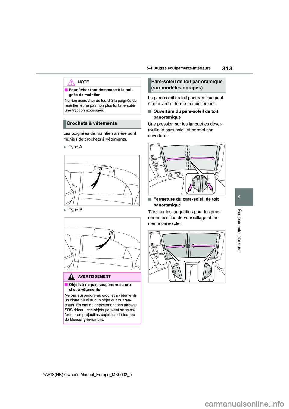 TOYOTA YARIS 2021 Notices Demploi (in French) 313
5
YARIS(HB) Owners Manual_Europe_MK0002_fr
5-4. Autres équipements intérieurs
Équipements intérieurs
Les poignées de maintien arrière sont
munies de crochets à vêtements.
Ty p e A
TOYOTA YARIS 2021 Notices Demploi (in French) 313
5
YARIS(HB) Owners Manual_Europe_MK0002_fr
5-4. Autres équipements intérieurs
Équipements intérieurs
Les poignées de maintien arrière sont
munies de crochets à vêtements.
Ty p e A