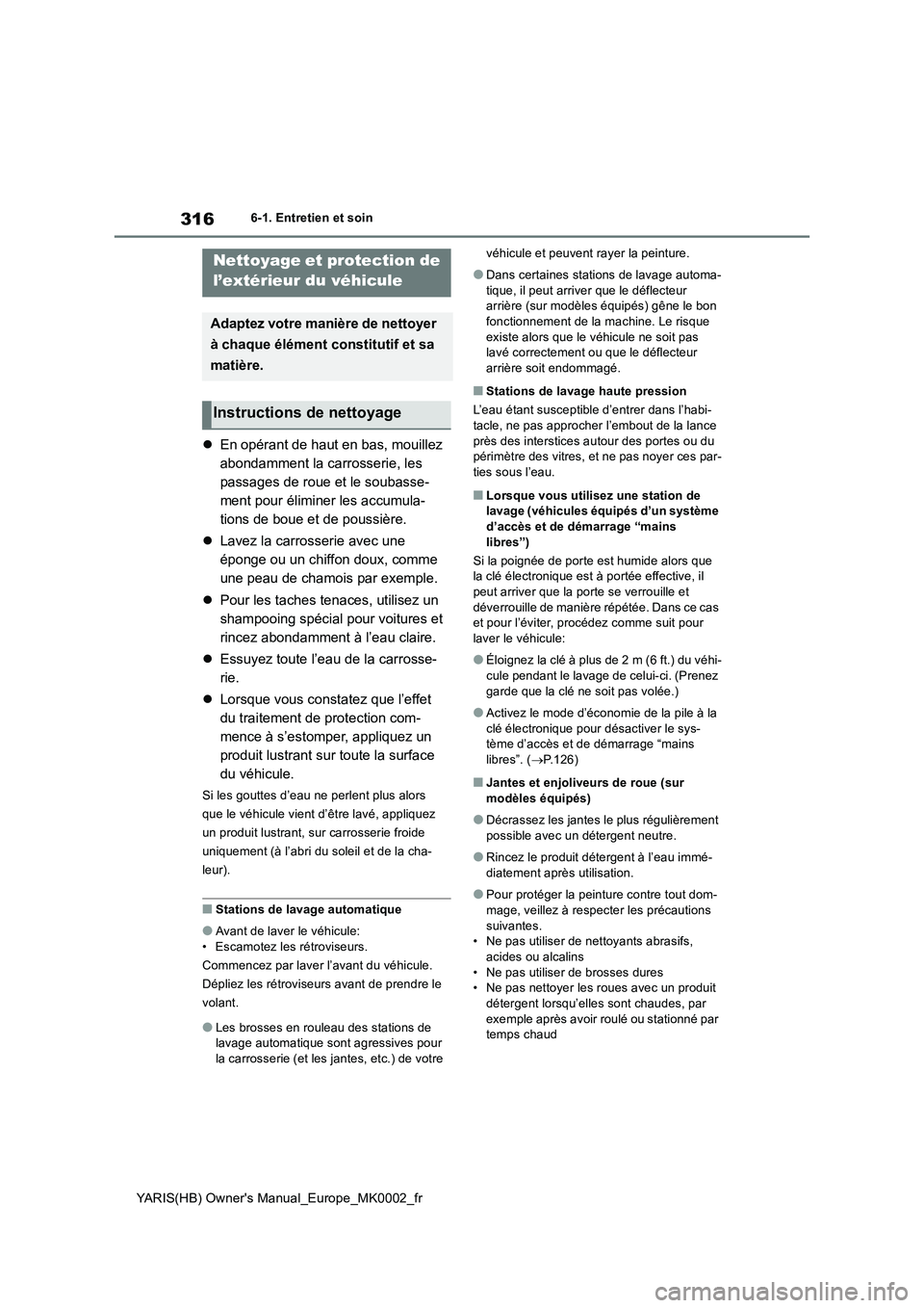 TOYOTA YARIS 2021  Notices Demploi (in French) 316
YARIS(HB) Owners Manual_Europe_MK0002_fr
6-1. Entretien et soin
6-1.Entretien et so in
�zEn opérant de haut en bas, mouillez 
abondamment la carrosserie, les 
passages de roue et le soubasse-
me