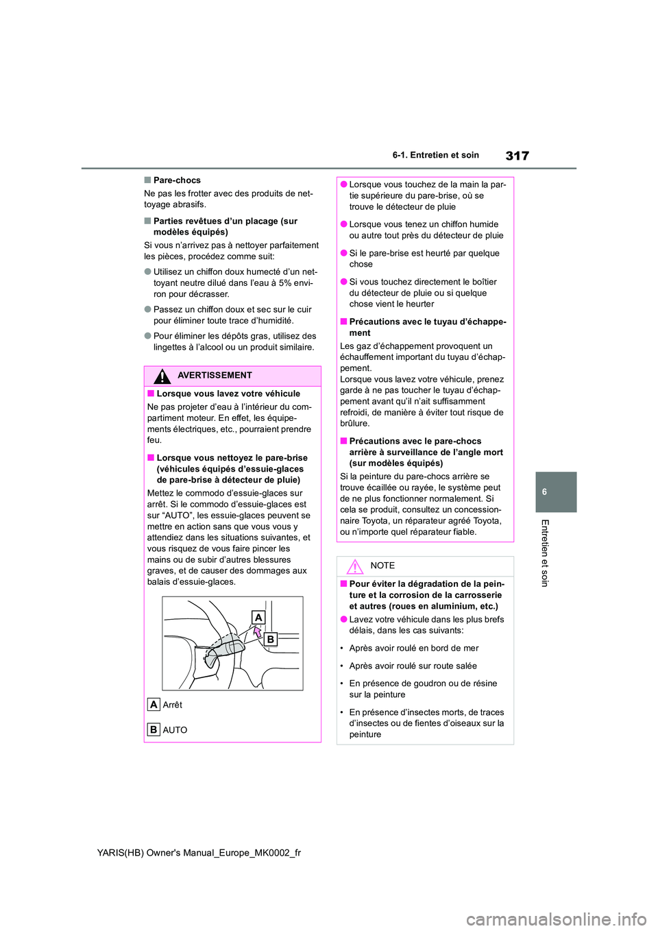 TOYOTA YARIS 2021  Notices Demploi (in French) 317
6
YARIS(HB) Owners Manual_Europe_MK0002_fr
6-1. Entretien et soin
Entretien et soin
■Pare-chocs 
Ne pas les frotter avec des produits de net- toyage abrasifs.
■Parties revêtues d’un placag