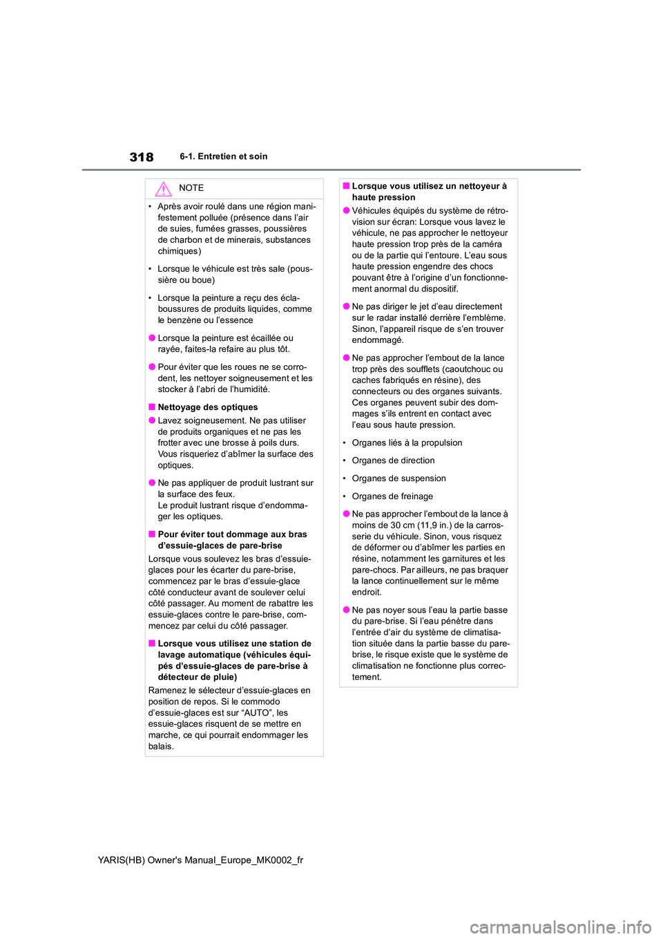 TOYOTA YARIS 2021  Notices Demploi (in French) 318
YARIS(HB) Owners Manual_Europe_MK0002_fr
6-1. Entretien et soin
NOTE
• Après avoir roulé dans une région mani- 
festement polluée (présence dans l’air  de suies, fumées grasses, poussi