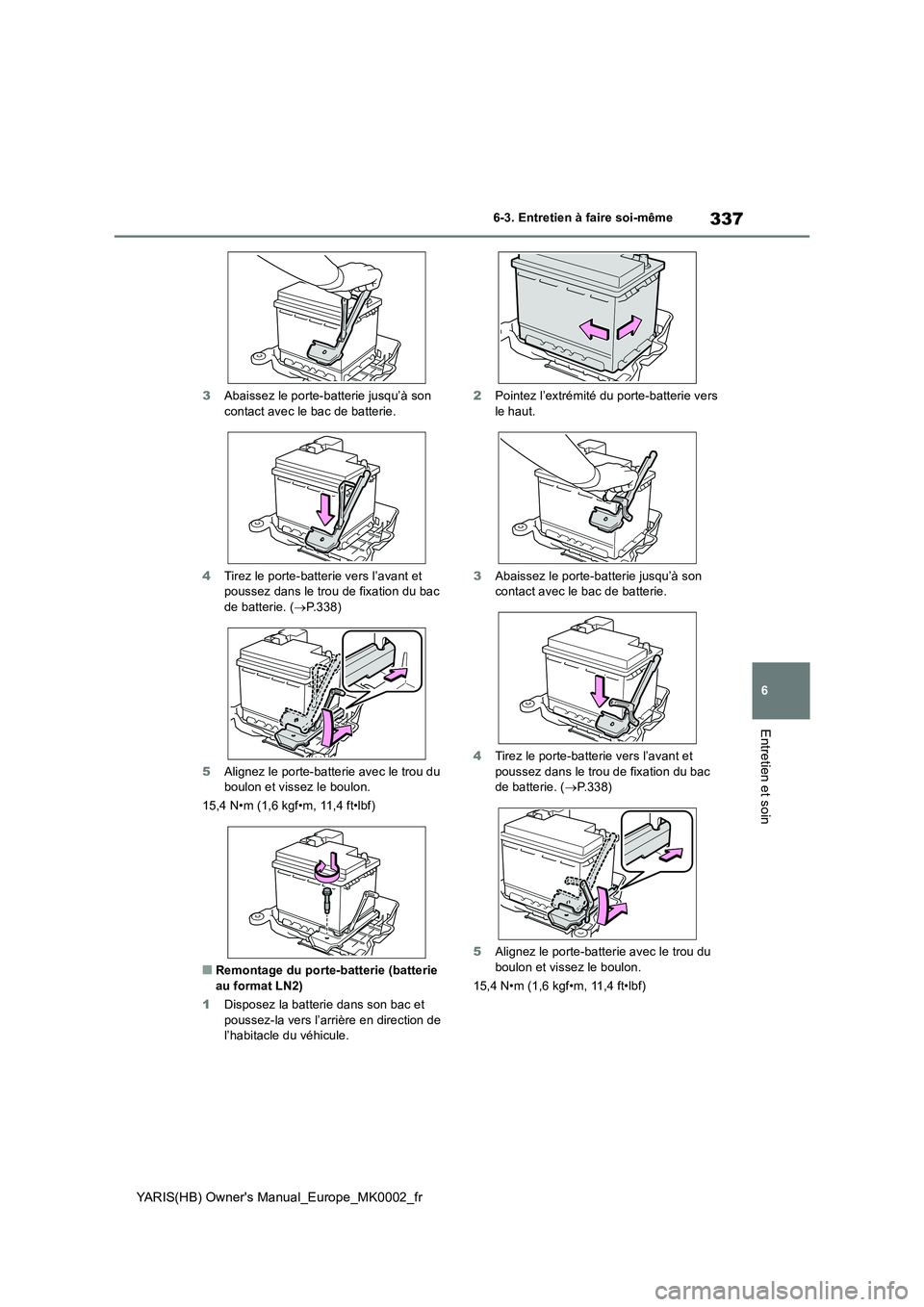 TOYOTA YARIS 2021 Notices Demploi (in French) 337
6
YARIS(HB) Owners Manual_Europe_MK0002_fr
6-3. Entretien à faire soi-même
Entretien et soin
3Abaissez le porte-batterie jusqu’à son contact avec le bac de batterie.
4 Tirez le porte-batte TOYOTA YARIS 2021 Notices Demploi (in French) 337
6
YARIS(HB) Owners Manual_Europe_MK0002_fr
6-3. Entretien à faire soi-même
Entretien et soin
3Abaissez le porte-batterie jusqu’à son contact avec le bac de batterie.
4 Tirez le porte-batte