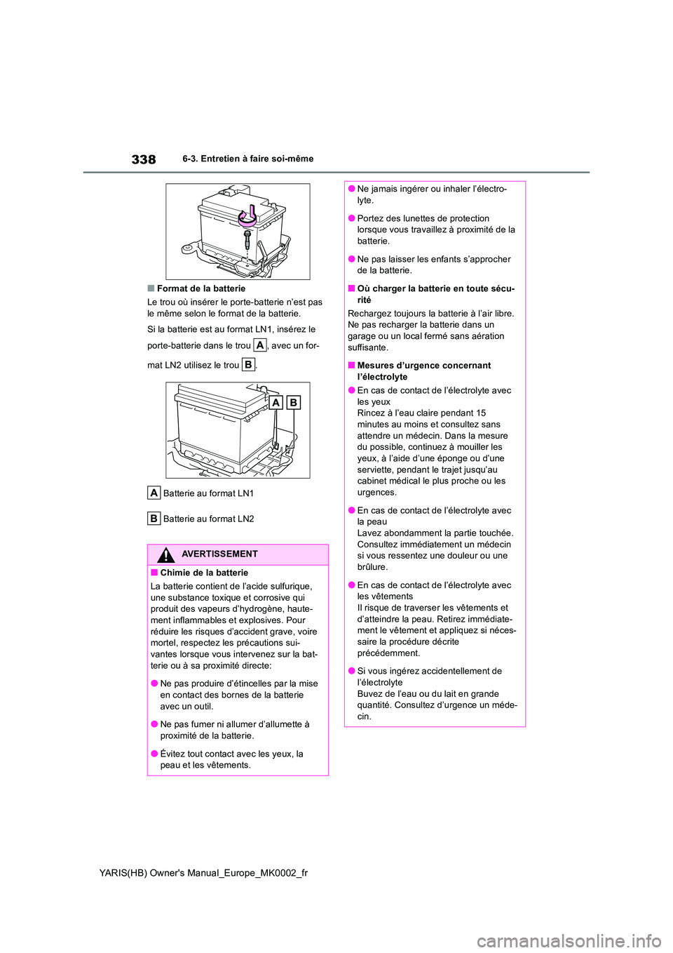 TOYOTA YARIS 2021 Notices Demploi (in French) 338
YARIS(HB) Owners Manual_Europe_MK0002_fr
6-3. Entretien à faire soi-même
■Format de la batterie
Le trou où insérer le porte-batterie n’est pas le même selon le format de la batterie.
TOYOTA YARIS 2021 Notices Demploi (in French) 338
YARIS(HB) Owners Manual_Europe_MK0002_fr
6-3. Entretien à faire soi-même
■Format de la batterie
Le trou où insérer le porte-batterie n’est pas le même selon le format de la batterie.