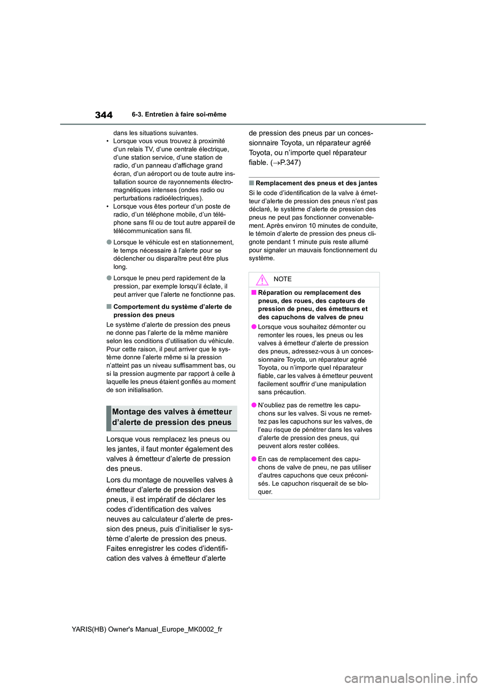 TOYOTA YARIS 2021 Notices Demploi (in French) 344
YARIS(HB) Owners Manual_Europe_MK0002_fr
6-3. Entretien à faire soi-même
dans les situations suivantes. • Lorsque vous vous trouvez à proximité d’un relais TV, d’une centrale électriq TOYOTA YARIS 2021 Notices Demploi (in French) 344
YARIS(HB) Owners Manual_Europe_MK0002_fr
6-3. Entretien à faire soi-même
dans les situations suivantes. • Lorsque vous vous trouvez à proximité d’un relais TV, d’une centrale électriq