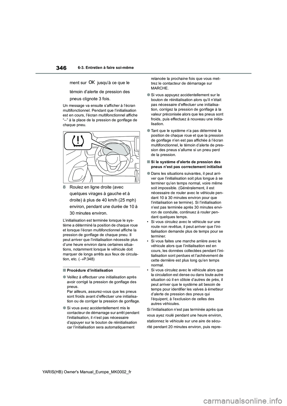 TOYOTA YARIS 2021  Notices Demploi (in French) 346
YARIS(HB) Owners Manual_Europe_MK0002_fr
6-3. Entretien à faire soi-même
ment sur   jusqu’à ce que le 
témoin d’alerte de pression des 
pneus clignote 3 fois.
Un message va ensuite s’af