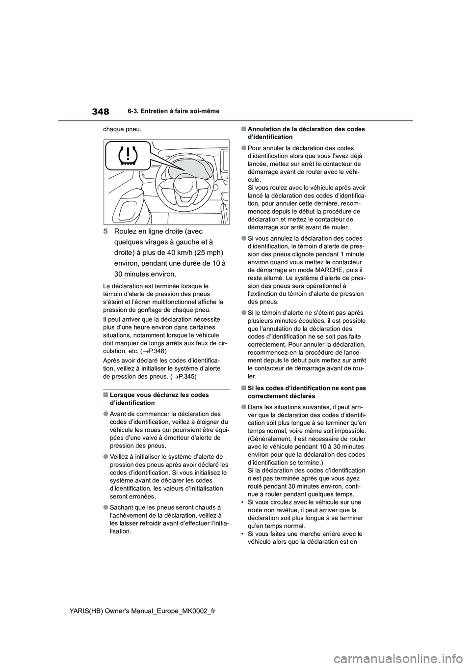 TOYOTA YARIS 2021  Notices Demploi (in French) 348
YARIS(HB) Owners Manual_Europe_MK0002_fr
6-3. Entretien à faire soi-même
chaque pneu.
5Roulez en ligne droite (avec 
quelques virages à gauche et à 
droite) à plus de 40 km/h (25 mph) 
envir